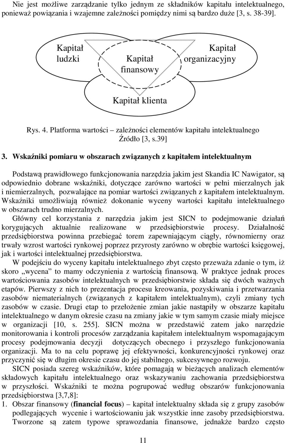 Wskaźniki pomiaru w obszarach związanych z kapitałem intelektualnym Podstawą prawidłowego funkcjonowania narzędzia jakim jest Skandia IC Nawigator, są odpowiednio dobrane wskaźniki, dotyczące zarówno