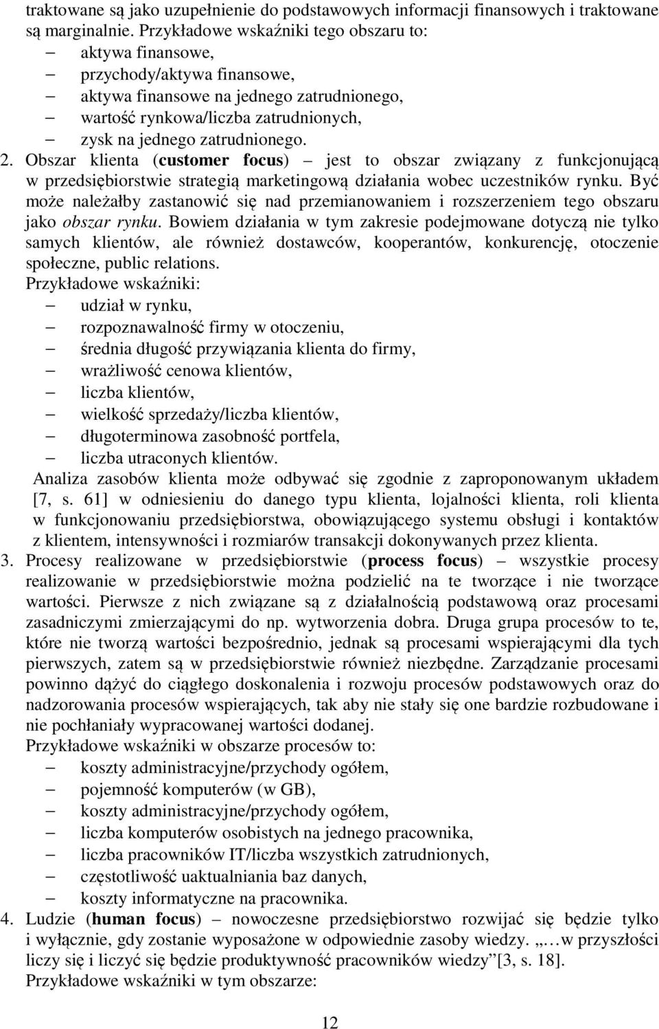 Obszar klienta (customer focus) jest to obszar związany z funkcjonującą w przedsiębiorstwie strategią marketingową działania wobec uczestników rynku.