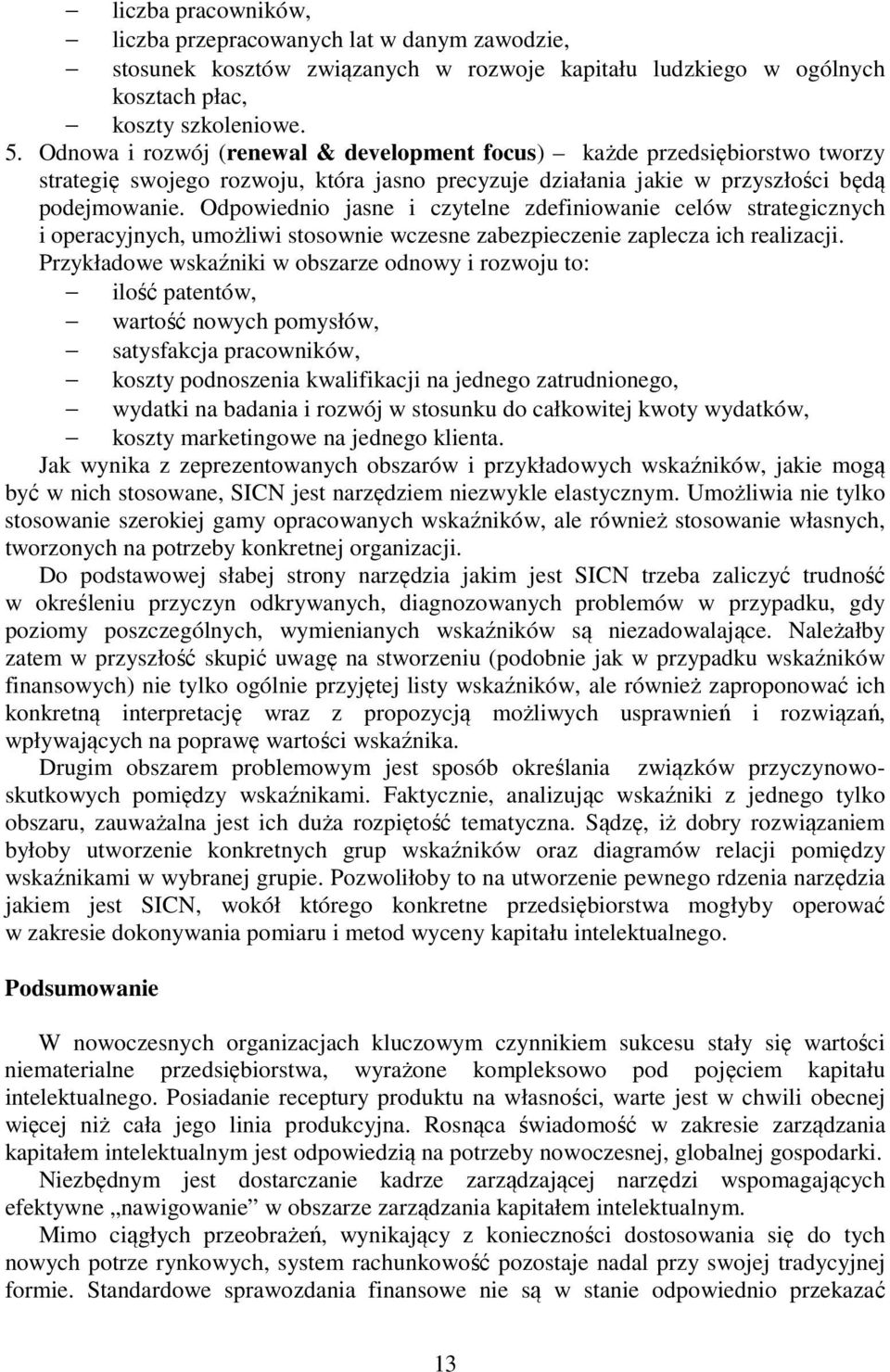 Odpowiednio jasne i czytelne zdefiniowanie celów strategicznych i operacyjnych, umożliwi stosownie wczesne zabezpieczenie zaplecza ich realizacji.