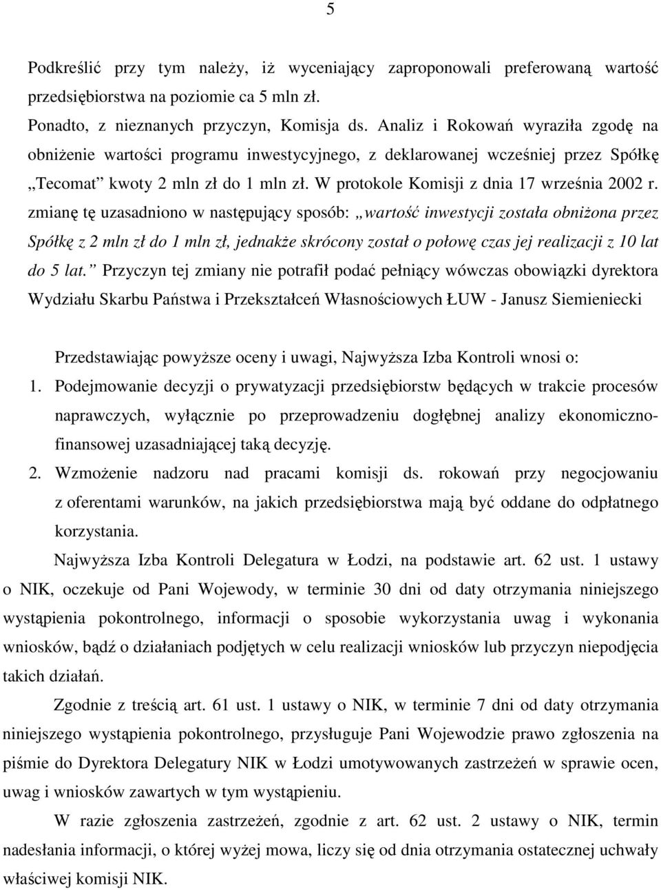 zmianę tę uzasadniono w następujący sposób: wartość inwestycji została obniŝona przez Spółkę z 2 mln zł do 1 mln zł, jednakŝe skrócony został o połowę czas jej realizacji z 10 lat do 5 lat.