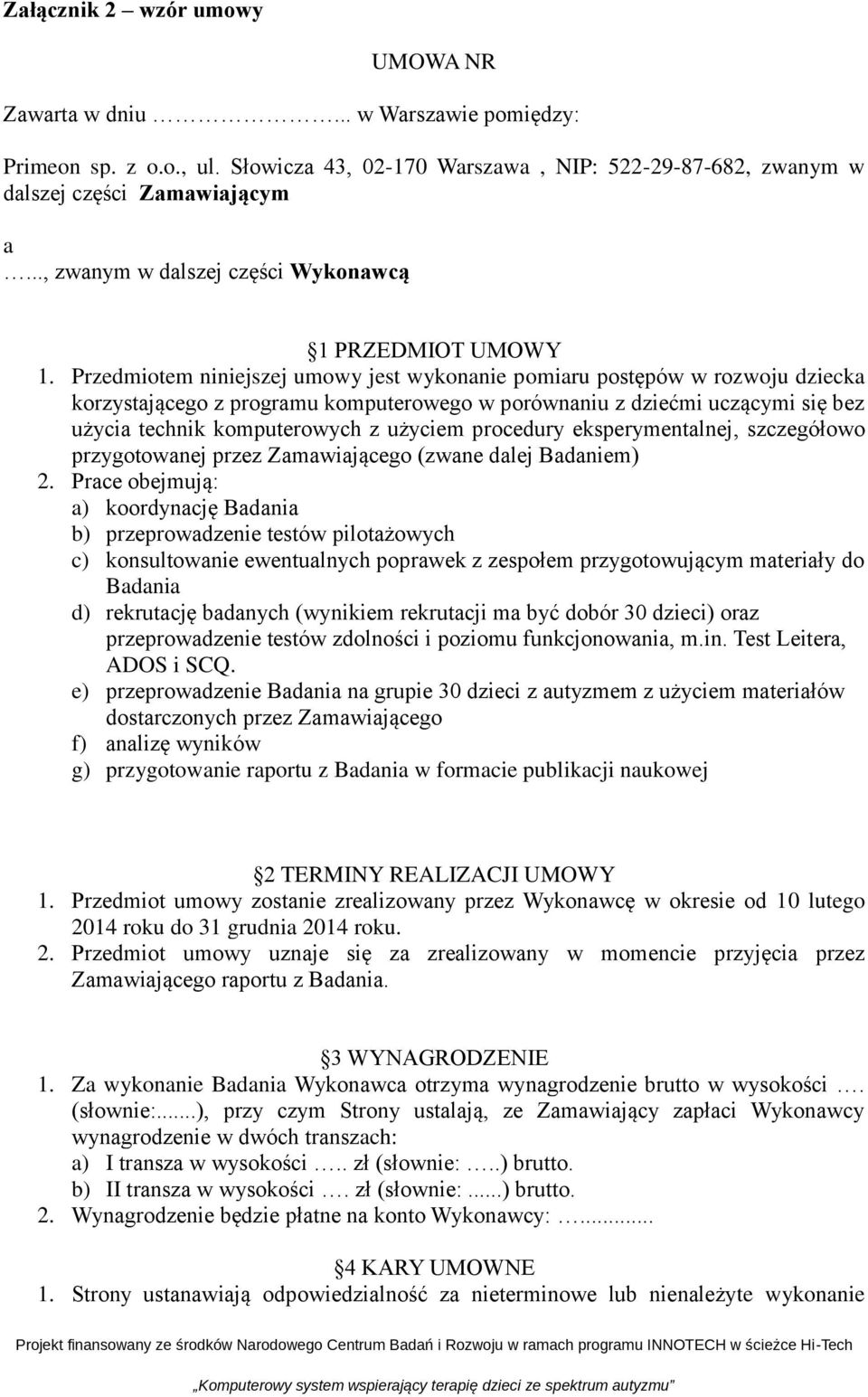 Przedmiotem niniejszej umowy jest wykonanie pomiaru postępów w rozwoju dziecka korzystającego z programu komputerowego w porównaniu z dziećmi uczącymi się bez użycia technik komputerowych z użyciem