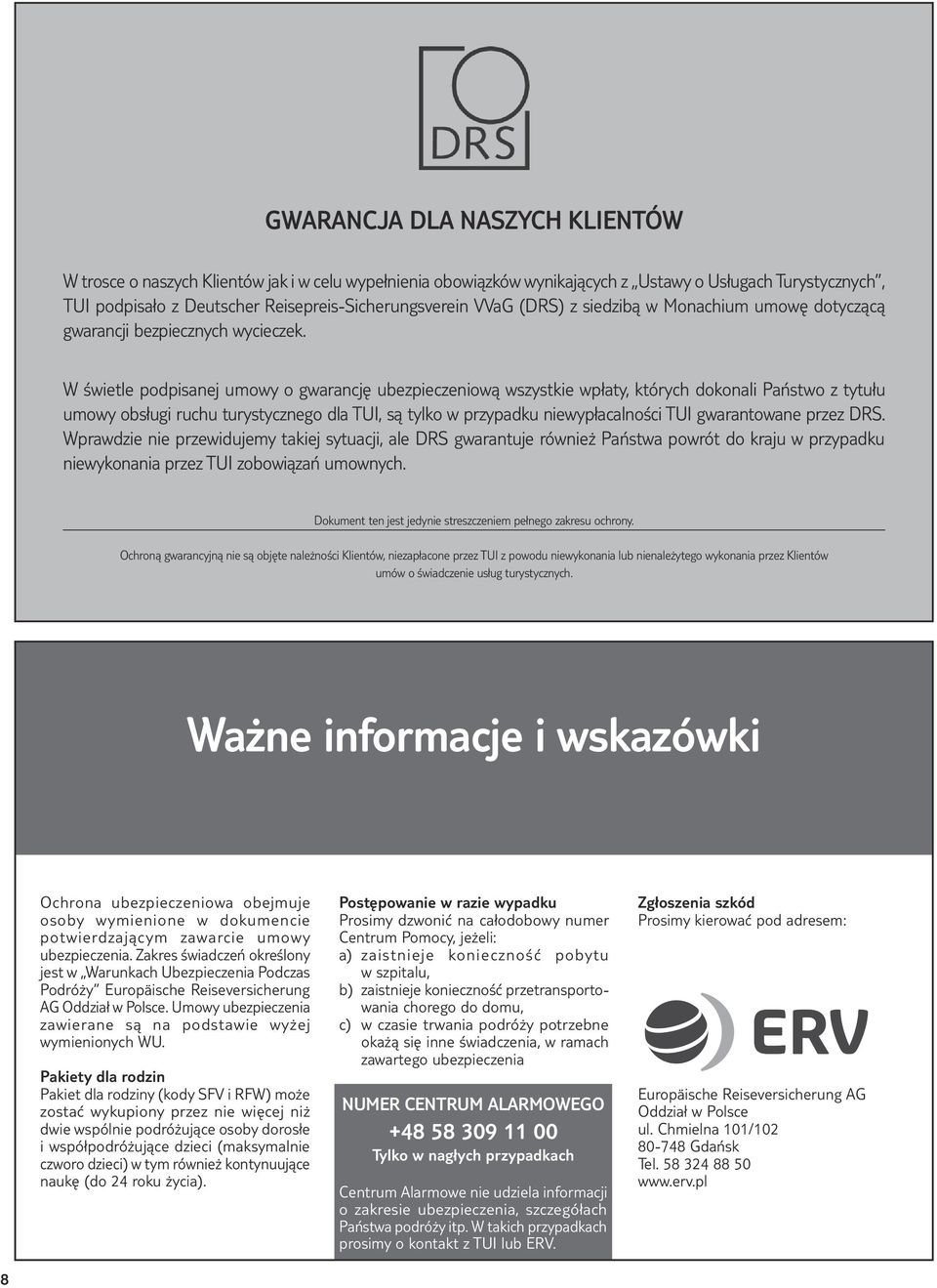 W świetle podpisanej umowy o gwarancję ubezpieczeniową wszystkie wpłaty, których dokonali Państwo z tytułu umowy obsługi ruchu turystycznego dla TUI, są tylko w przypadku niewypłacalności TUI