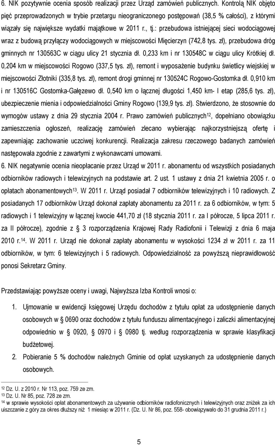 : przebudowa istniejącej sieci wodociągowej wraz z budową przyłączy wodociągowych w miejscowości Mięcierzyn (742,8 tys. zł), przebudowa dróg gminnych nr 130563C w ciągu ulicy 21 stycznia dł.