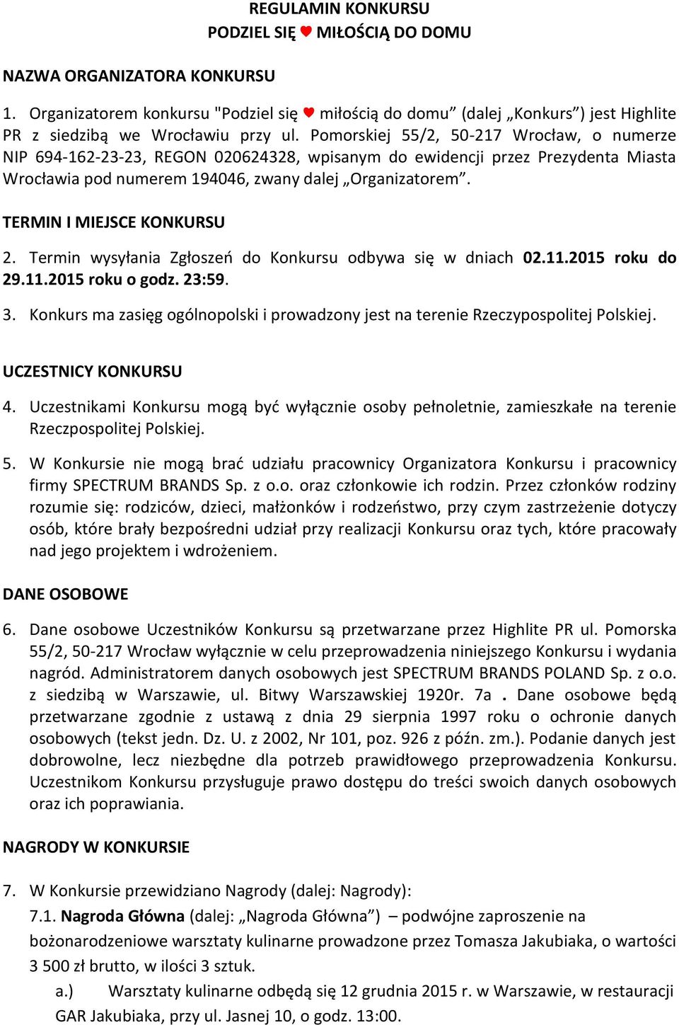 TERMIN I MIEJSCE KONKURSU 2. Termin wysyłania Zgłoszeo do Konkursu odbywa się w dniach 02.11.2015 roku do 29.11.2015 roku o godz. 23:59. 3.