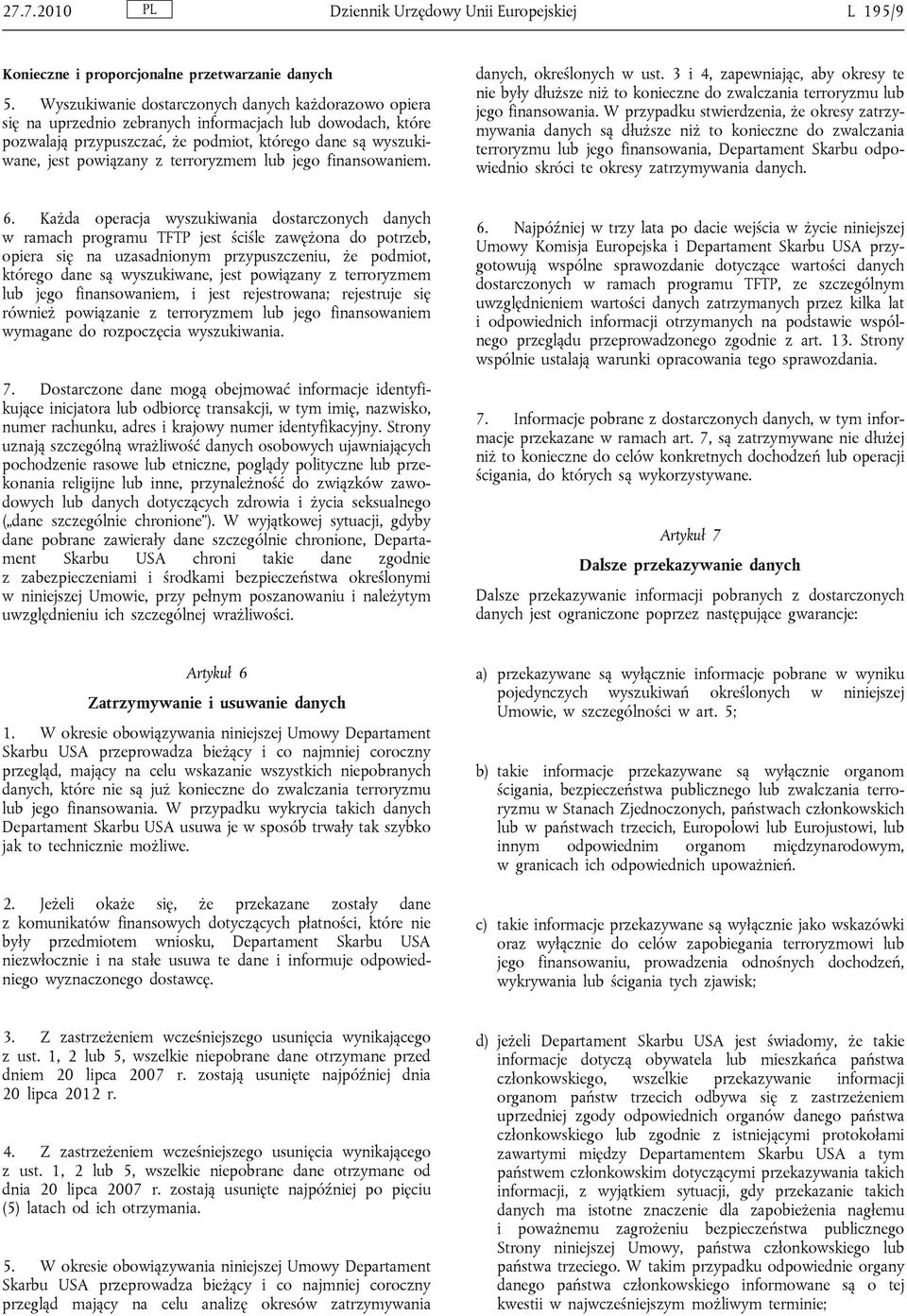 terroryzmem lub jego finansowaniem. danych, określonych w ust. 3 i 4, zapewniając, aby okresy te nie były dłuższe niż to konieczne do zwalczania terroryzmu lub jego finansowania.