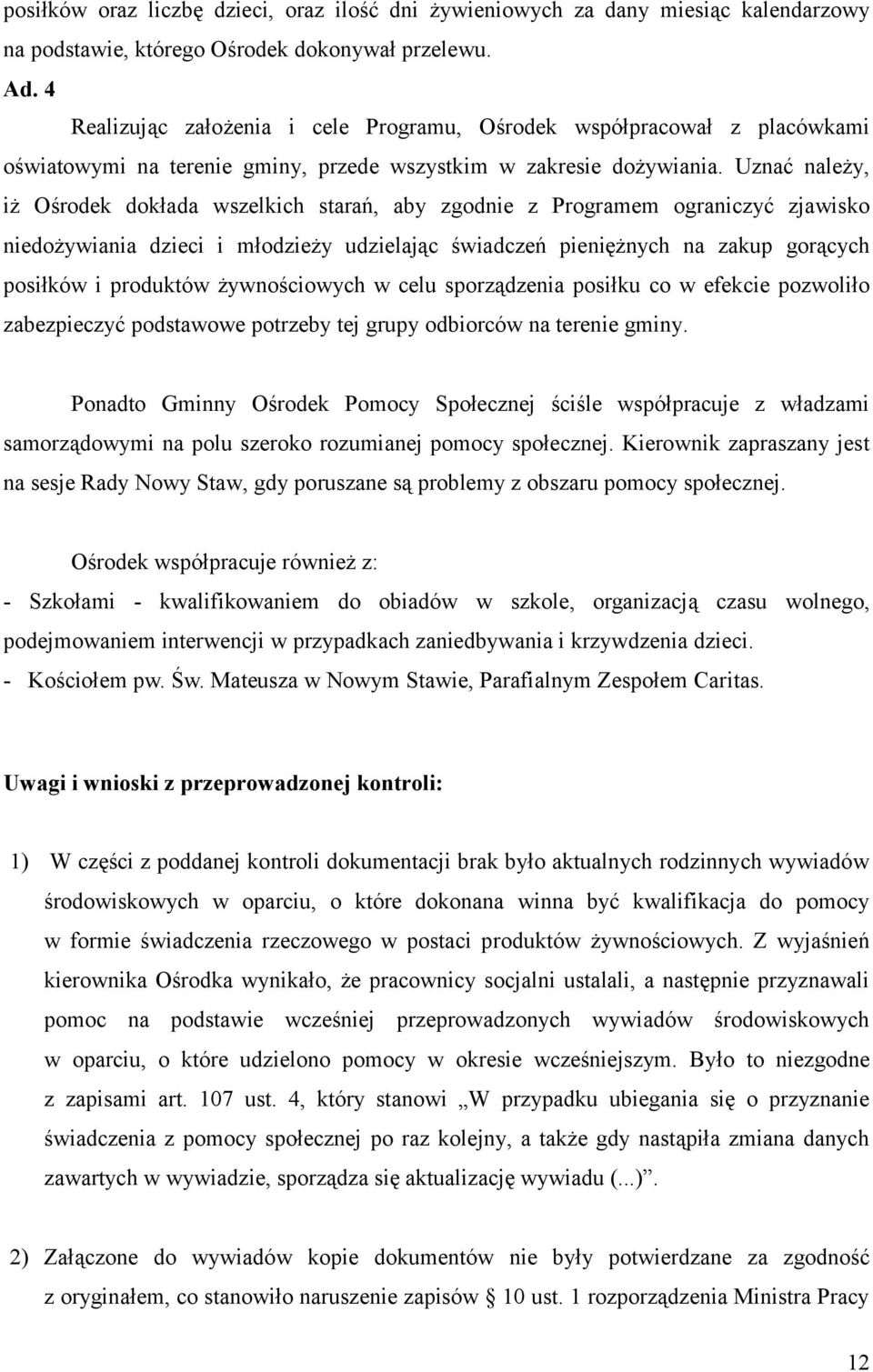 Uznać należy, iż Ośrodek dokłada wszelkich starań, aby zgodnie z Programem ograniczyć zjawisko niedożywiania dzieci i młodzieży udzielając świadczeń pieniężnych na zakup gorących posiłków i produktów