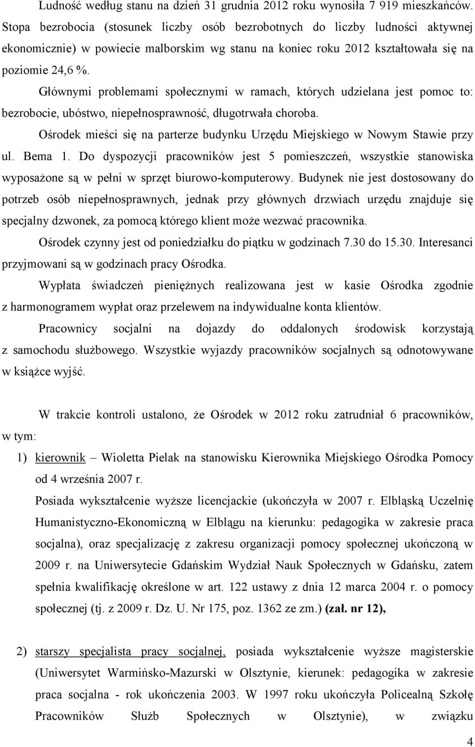 Głównymi problemami społecznymi w ramach, których udzielana jest pomoc to: bezrobocie, ubóstwo, niepełnosprawność, długotrwała choroba.