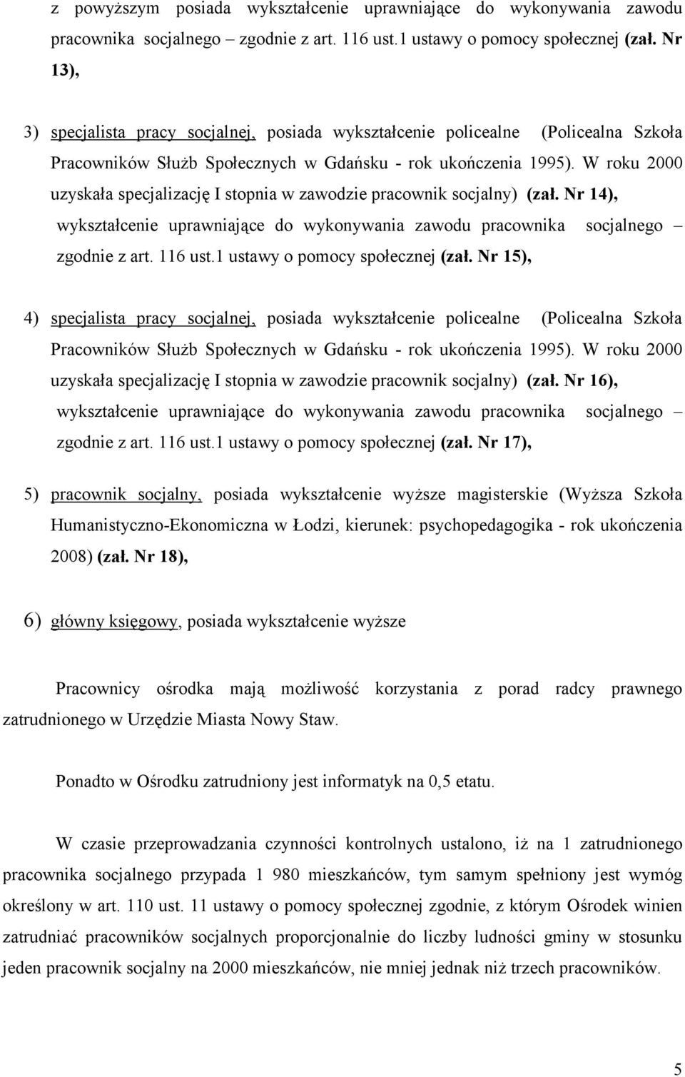 W roku 2000 uzyskała specjalizację I stopnia w zawodzie pracownik socjalny) (zał. Nr 14), wykształcenie uprawniające do wykonywania zawodu pracownika socjalnego zgodnie z art. 116 ust.