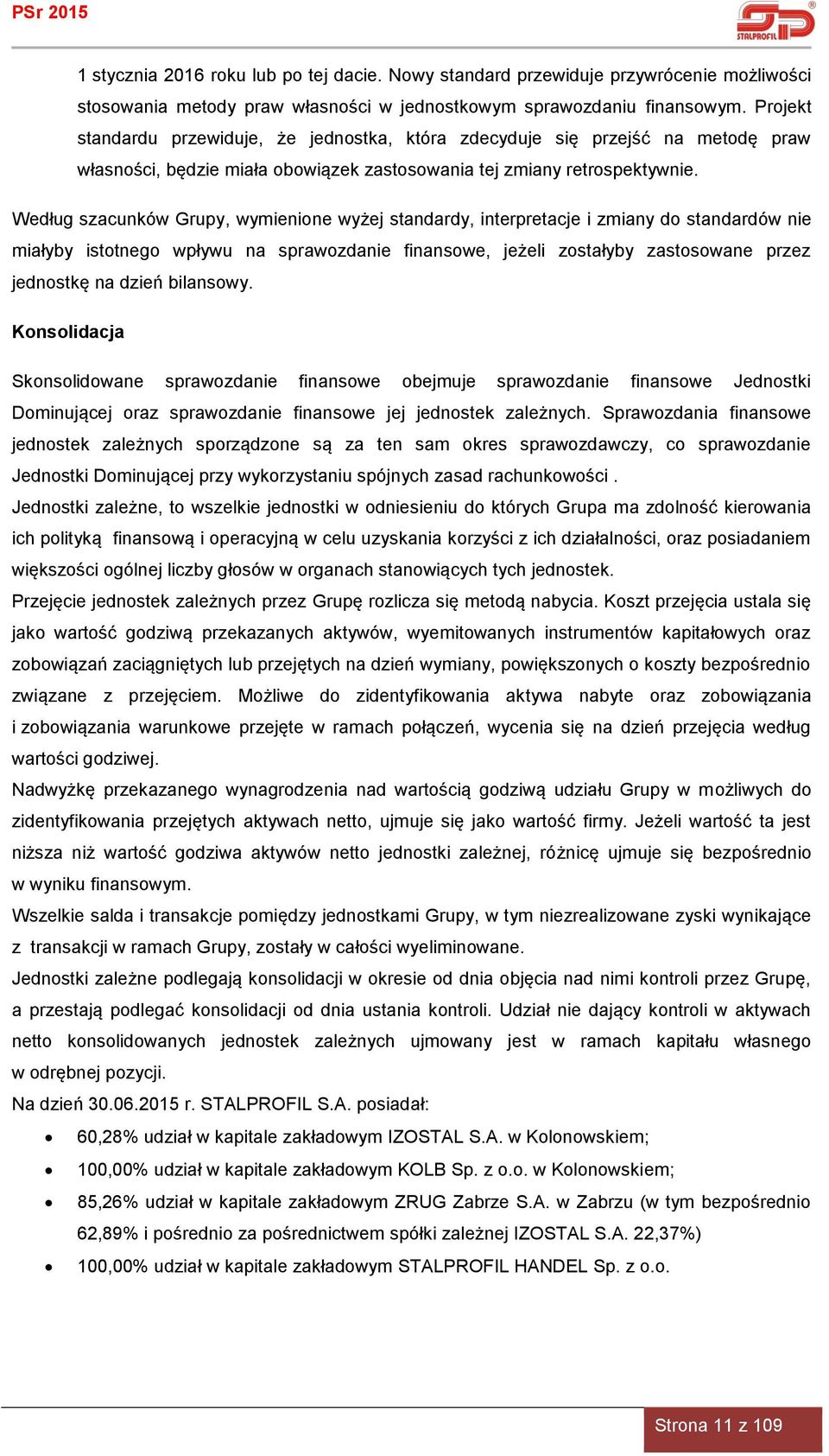 Według szacunków Grupy, wymienione wyżej standardy, interpretacje i zmiany do standardów nie miałyby istotnego wpływu na sprawozdanie finansowe, jeżeli zostałyby zastosowane przez jednostkę na dzień