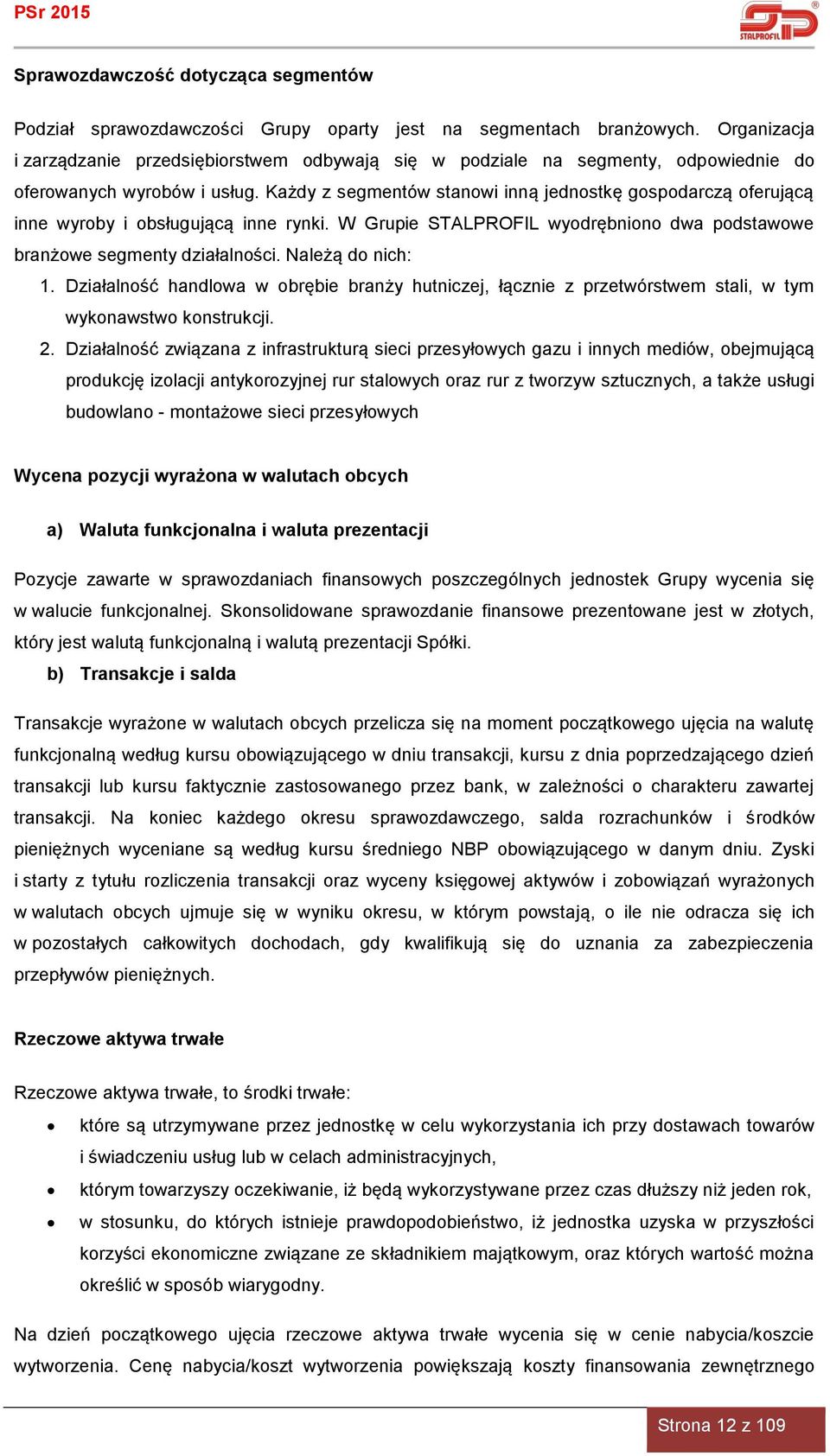 Każdy z segmentów stanowi inną jednostkę gospodarczą oferującą inne wyroby i obsługującą inne rynki. W Grupie STALPROFIL wyodrębniono dwa podstawowe branżowe segmenty działalności. Należą do nich: 1.