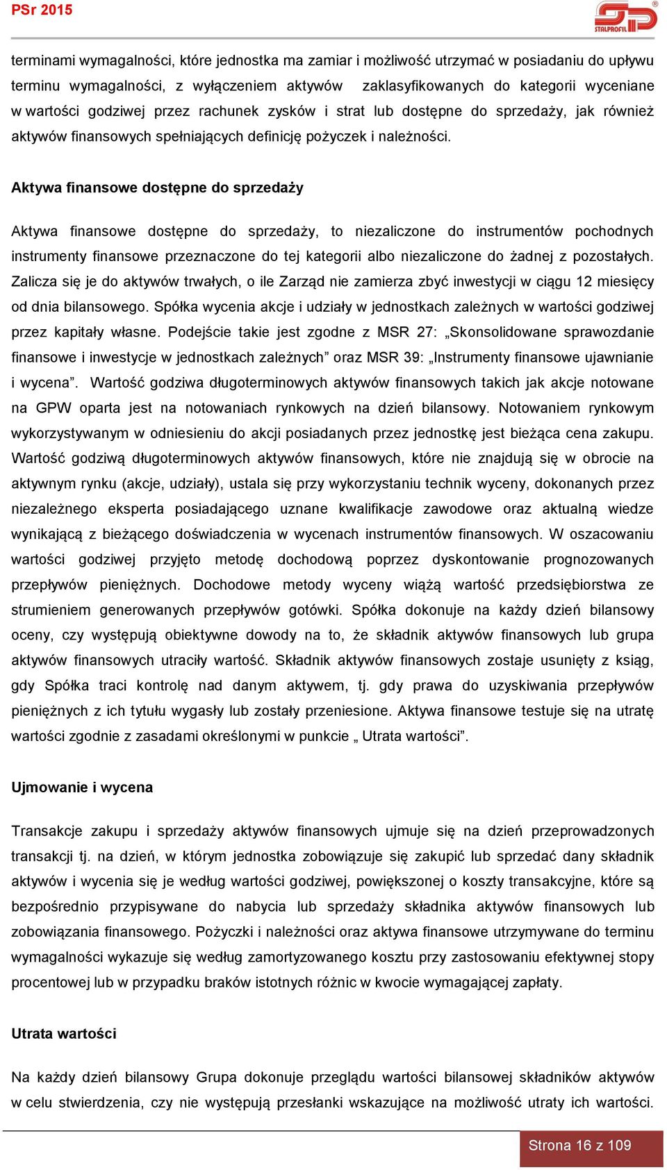 Aktywa finansowe dostępne do sprzedaży Aktywa finansowe dostępne do sprzedaży, to niezaliczone do instrumentów pochodnych instrumenty finansowe przeznaczone do tej kategorii albo niezaliczone do