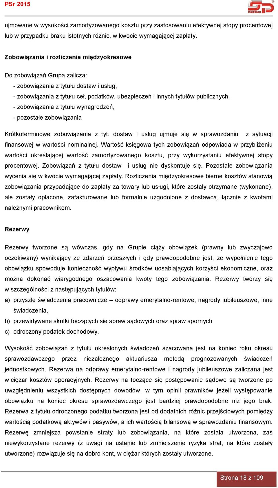 zobowiązania z tytułu wynagrodzeń, - pozostałe zobowiązania Krótkoterminowe zobowiązania z tyt. dostaw i usług ujmuje się w sprawozdaniu z sytuacji finansowej w wartości nominalnej.