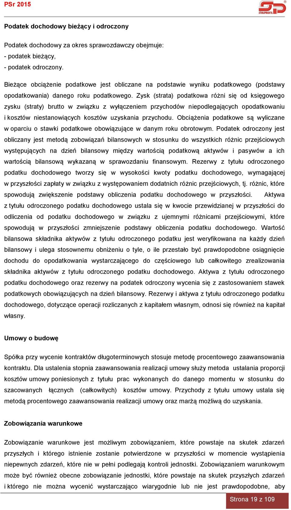 Zysk (strata) podatkowa różni się od księgowego zysku (straty) brutto w związku z wyłączeniem przychodów niepodlegających opodatkowaniu i kosztów niestanowiących kosztów uzyskania przychodu.