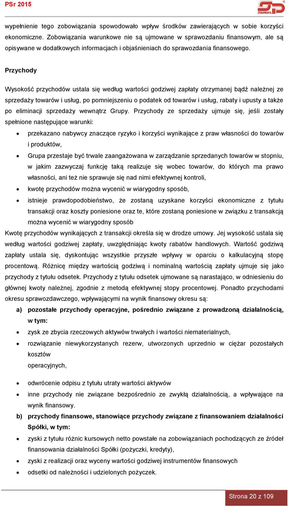 Przychody Wysokość przychodów ustala się według wartości godziwej zapłaty otrzymanej bądź należnej ze sprzedaży towarów i usług, po pomniejszeniu o podatek od towarów i usług, rabaty i upusty a także