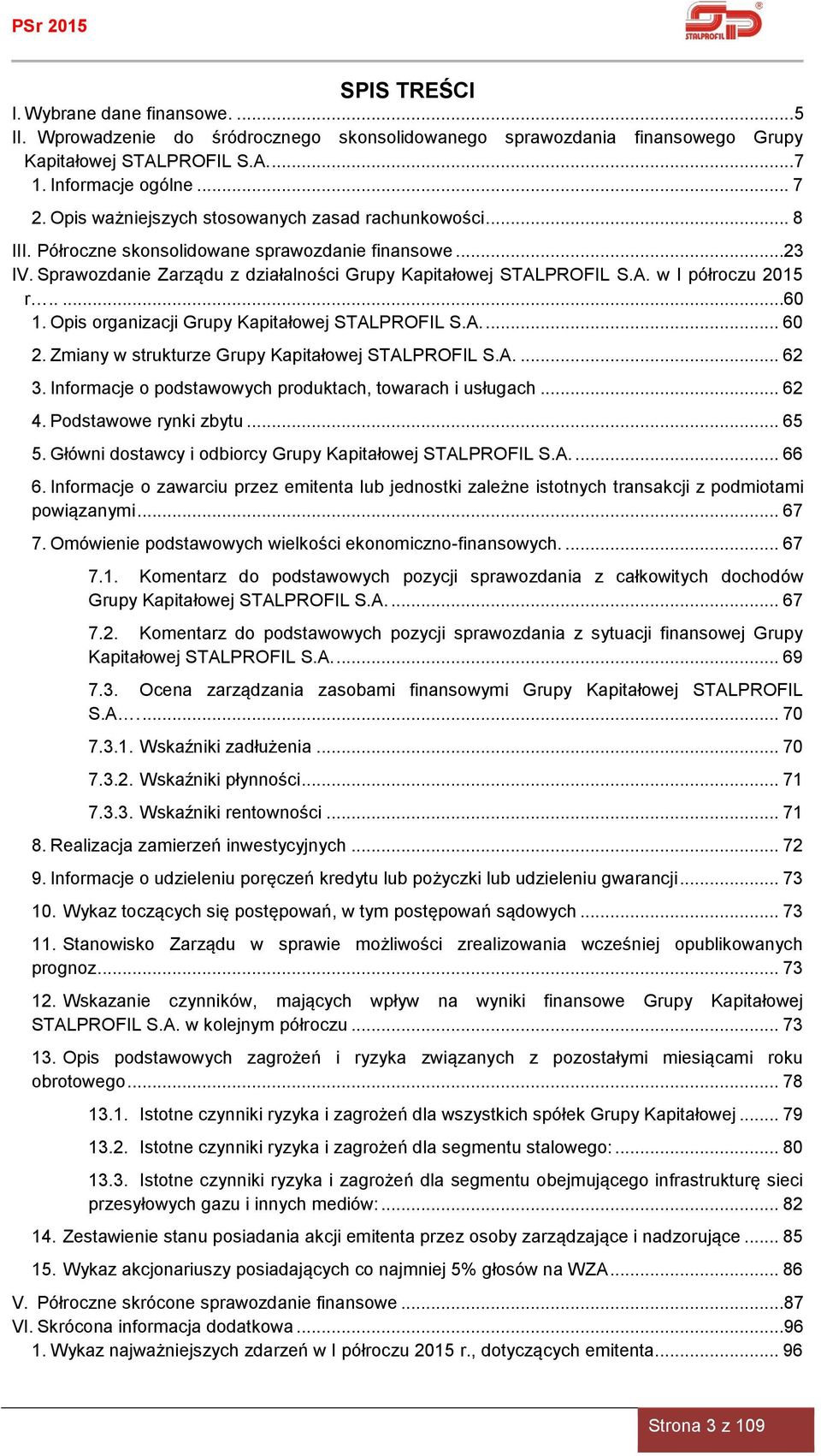 ....60 1. Opis organizacji Grupy Kapitałowej STALPROFIL S.A.... 60 2. Zmiany w strukturze Grupy Kapitałowej STALPROFIL S.A.... 62 3. Informacje o podstawowych produktach, towarach i usługach... 62 4.