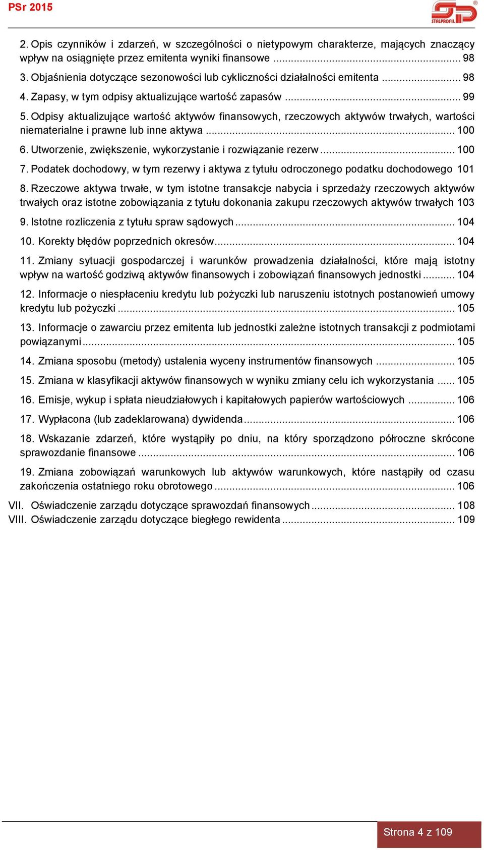 Odpisy aktualizujące wartość aktywów finansowych, rzeczowych aktywów trwałych, wartości niematerialne i prawne lub inne aktywa... 100 6. Utworzenie, zwiększenie, wykorzystanie i rozwiązanie rezerw.