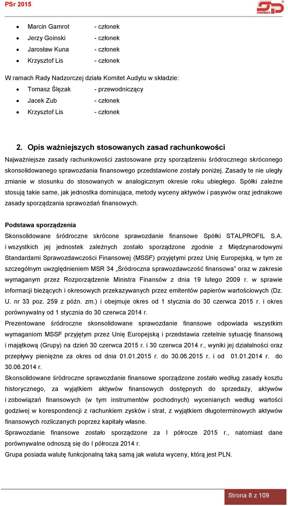 Opis ważniejszych stosowanych zasad rachunkowości Najważniejsze zasady rachunkowości zastosowane przy sporządzeniu śródrocznego skróconego skonsolidowanego sprawozdania finansowego przedstawione