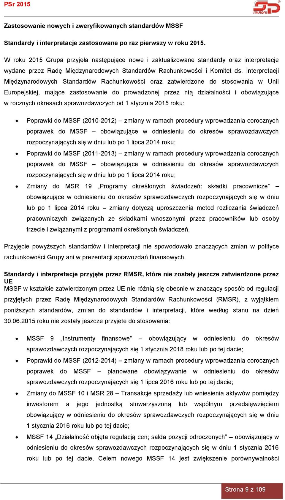 Interpretacji Międzynarodowych Standardów Rachunkowości oraz zatwierdzone do stosowania w Unii Europejskiej, mające zastosowanie do prowadzonej przez nią działalności i obowiązujące w rocznych