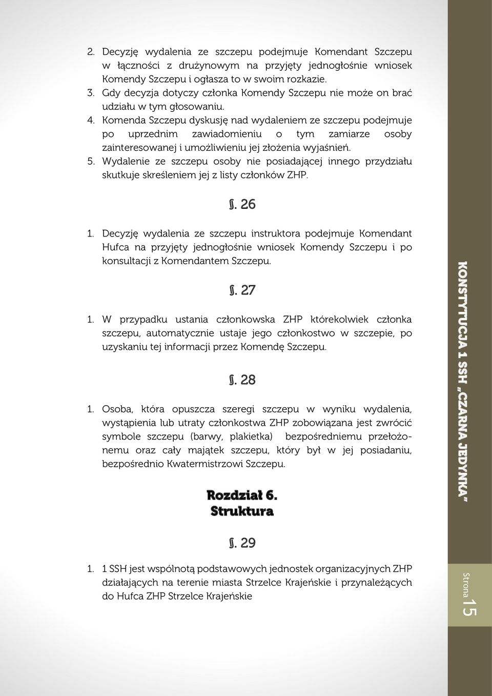 Komenda Szczepu dyskusję nad wydaleniem ze szczepu podejmuje po uprzednim zawiadomieniu o tym zamiarze osoby zainteresowanej i umożliwieniu jej złożenia wyjaśnień. 5.