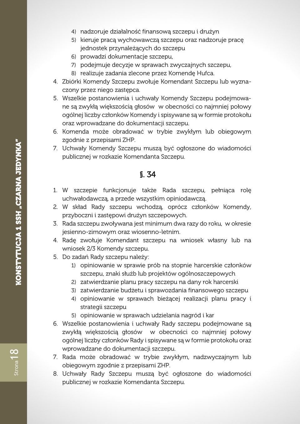 Wszelkie postanowienia i uchwały Komendy Szczepu podejmowane są zwykłą większością głosów w obecności co najmniej połowy ogólnej liczby członków Komendy i spisywane są w formie protokołu oraz