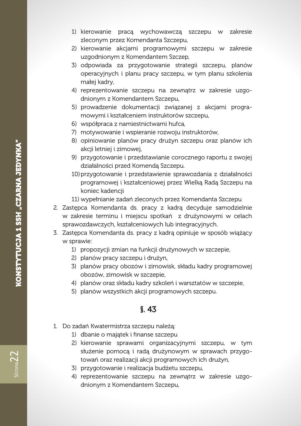 prowadzenie dokumentacji związanej z akcjami programowymi i kształceniem instruktorów szczepu, 6) współpraca z namiestnictwami hufca, 7) motywowanie i wspieranie rozwoju instruktorów, 8) opiniowanie