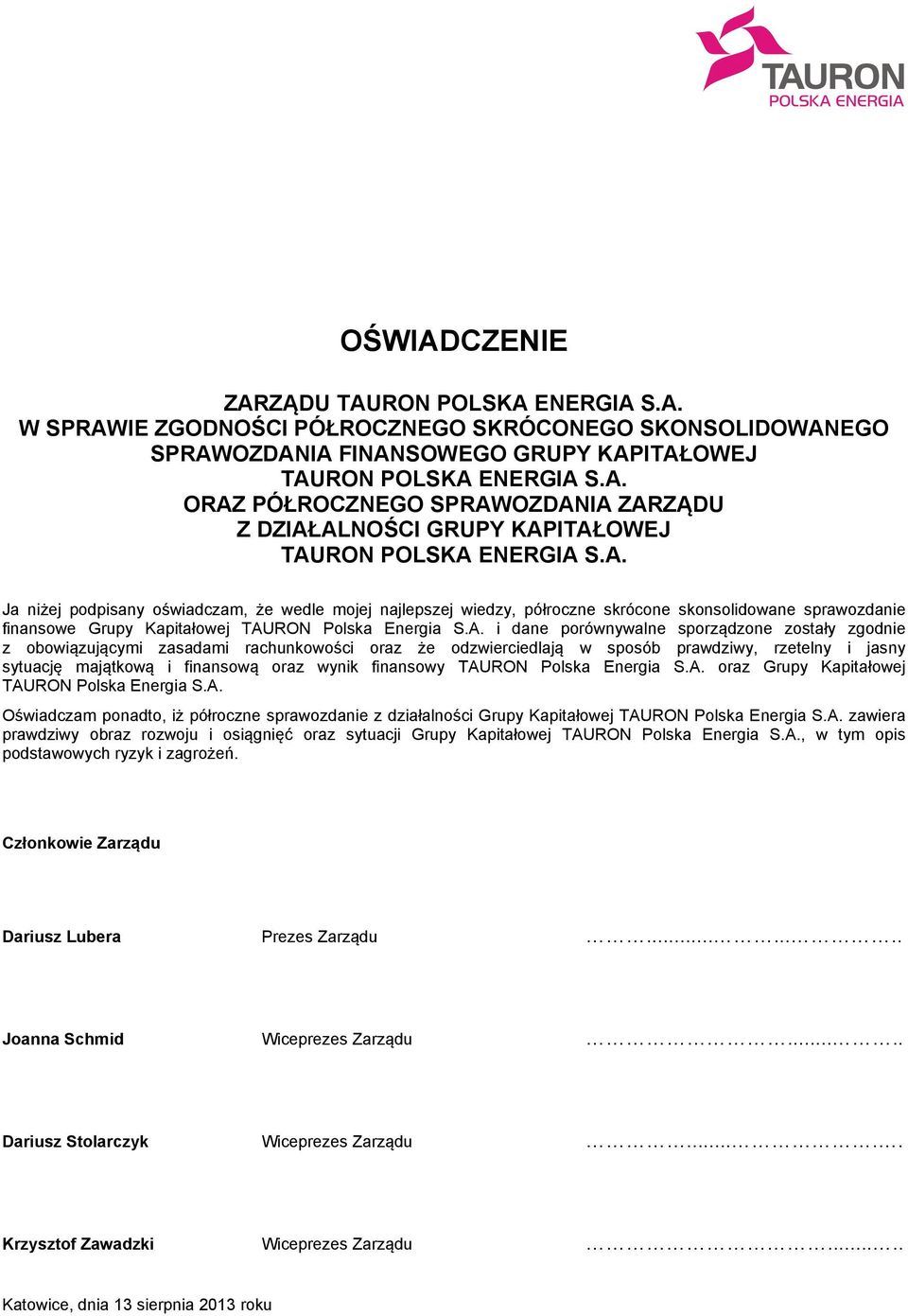 sporządzone zostały zgodnie z obowiązującymi zasadami rachunkowości oraz że odzwierciedlają w sposób prawdziwy, rzetelny i jasny sytuację majątkową i finansową oraz wynik finansowy TAURON Polska