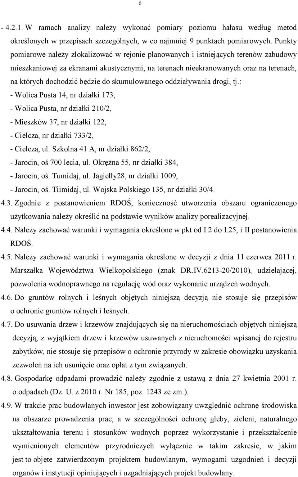 będzie do skumulowanego oddziaływania drogi, tj.: Wolica Pusta 14, nr działki 173, Wolica Pusta, nr działki 210/2, Mieszków 37, nr działki 122, Cielcza, nr działki 733/2, Cielcza, ul.