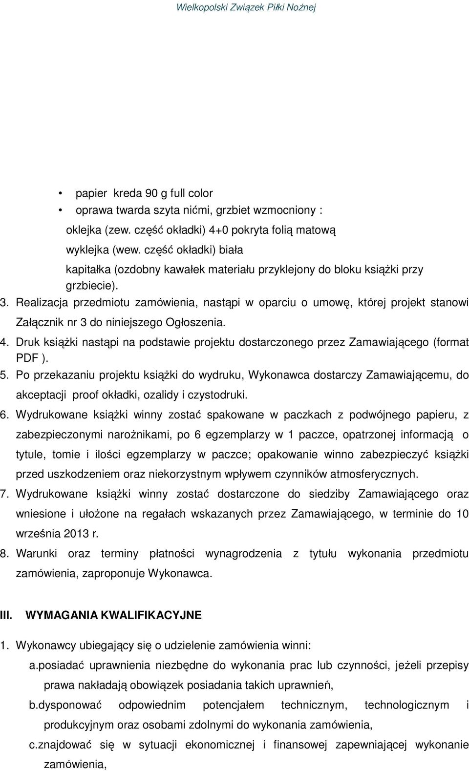 Realizacja przedmiotu zamówienia, nastąpi w oparciu o umowę, której projekt stanowi Załącznik nr 3 do niniejszego Ogłoszenia. 4.