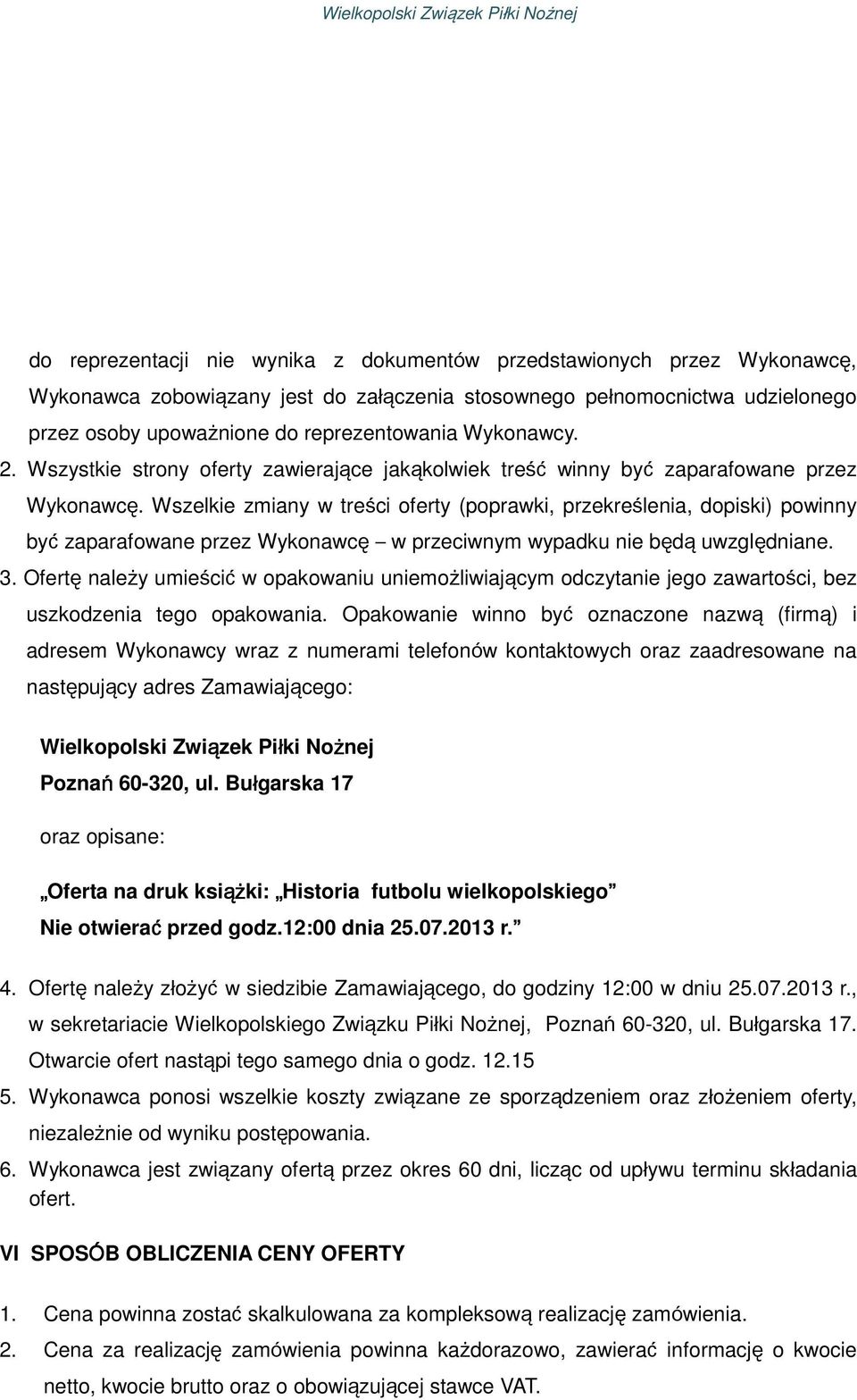 Wszelkie zmiany w treści oferty (poprawki, przekreślenia, dopiski) powinny być zaparafowane przez Wykonawcę w przeciwnym wypadku nie będą uwzględniane. 3.