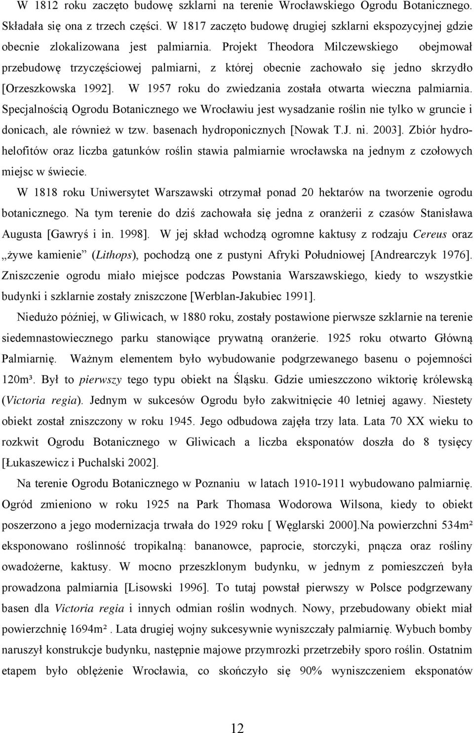 Projekt Theodora Milczewskiego obejmował przebudowę trzyczęściowej palmiarni, z której obecnie zachowało się jedno skrzydło [Orzeszkowska 1992].