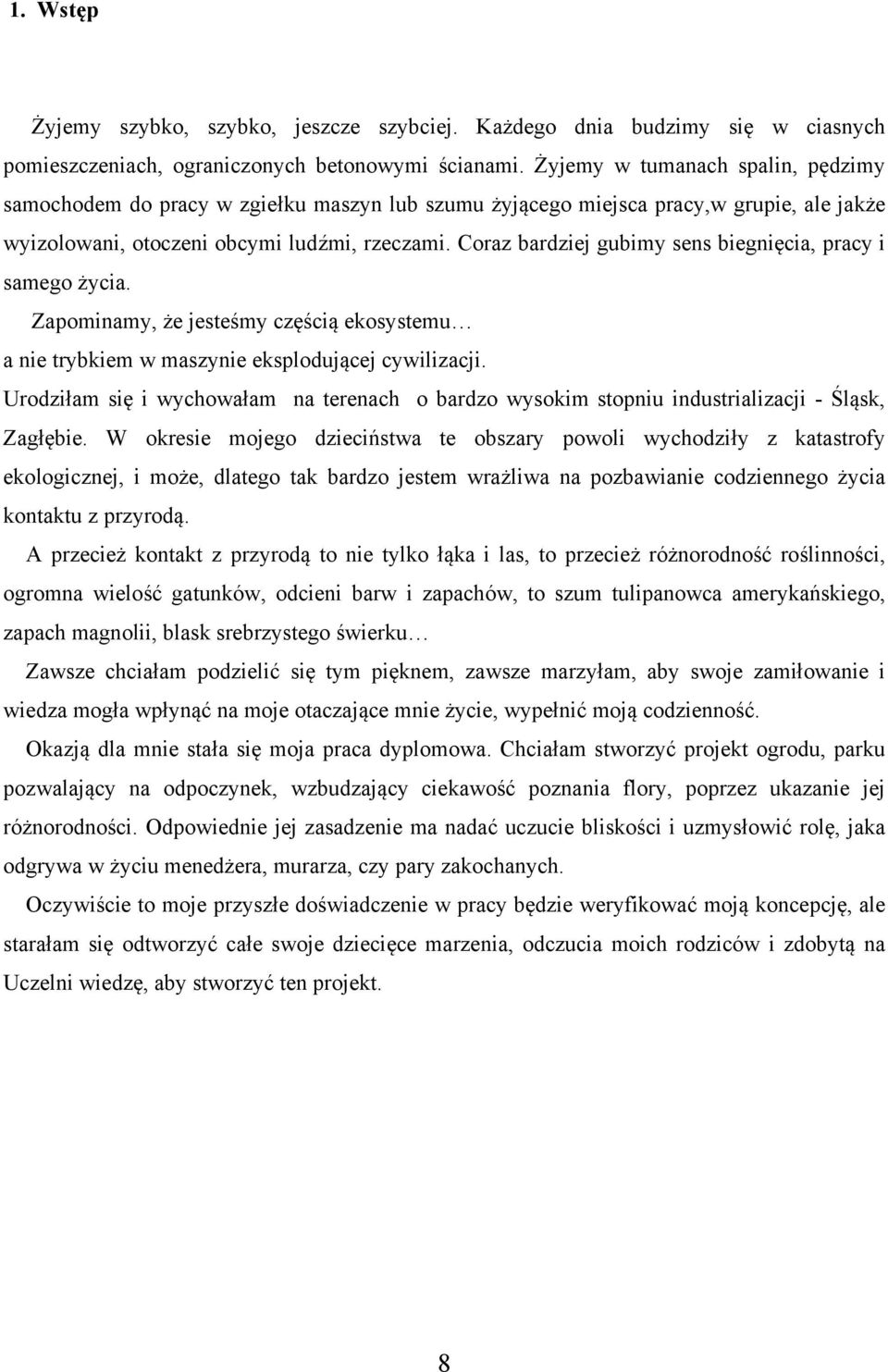 Coraz bardziej gubimy sens biegnięcia, pracy i samego życia. Zapominamy, że jesteśmy częścią ekosystemu a nie trybkiem w maszynie eksplodującej cywilizacji.