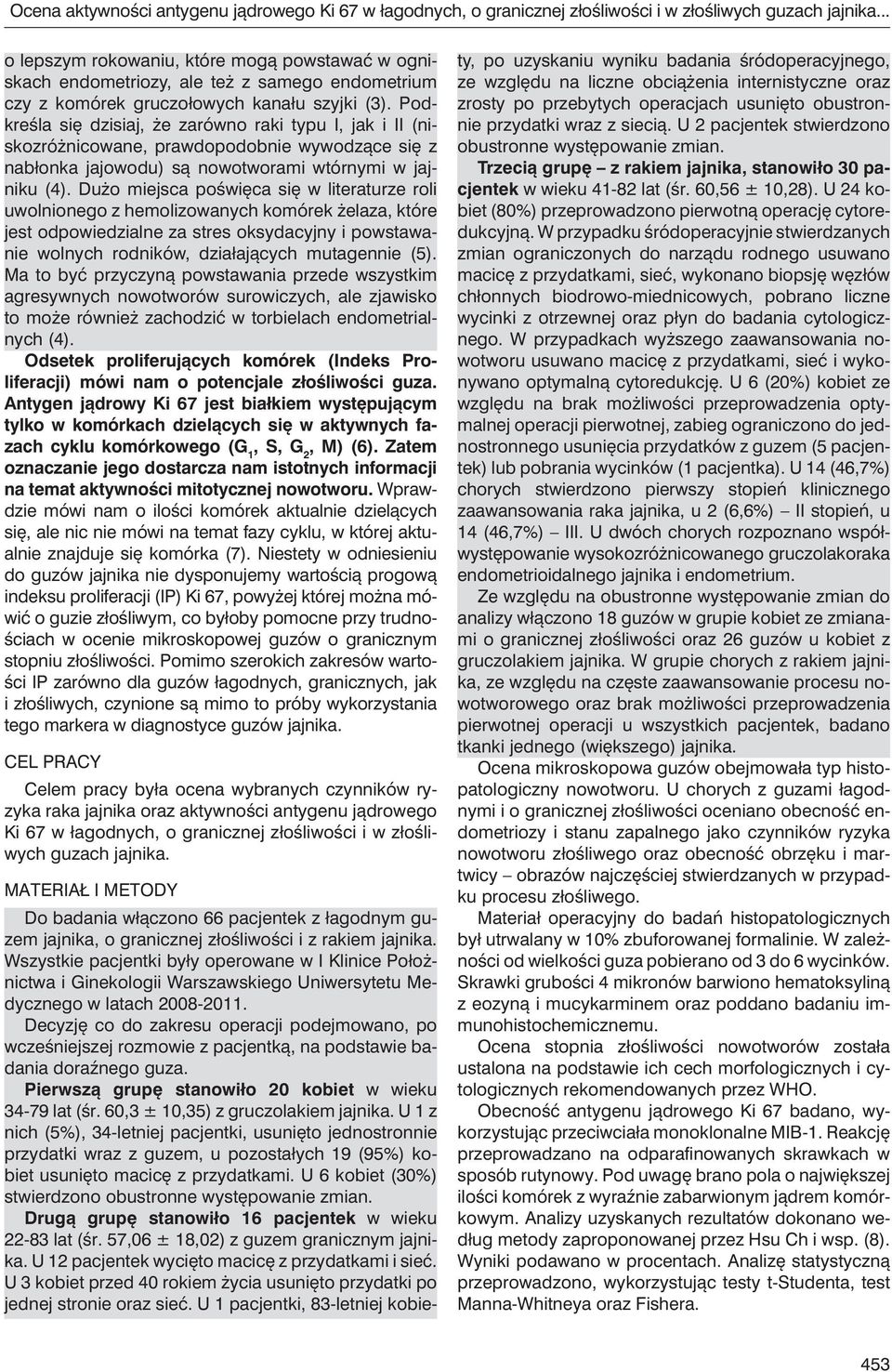 Podkreśla się dzisiaj, że zarówno raki typu I, jak i II (niskozróżnicowane, prawdopodobnie wywodzące się z nabłonka jajowodu) są nowotworami wtórnymi w jajniku (4).