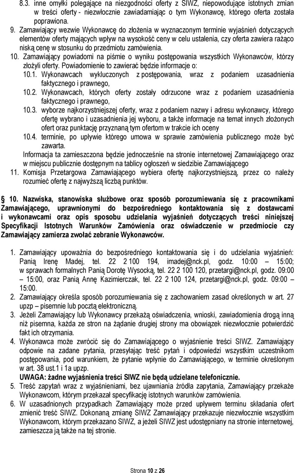 stosunku do przedmiotu zamówienia. 10. Zamawiający powiadomi na piśmie o wyniku postępowania wszystkich Wykonawców, którzy złożyli oferty. Powiadomienie to zawierać będzie informacje o: 10.1. Wykonawcach wykluczonych z postępowania, wraz z podaniem uzasadnienia faktycznego i prawnego, 10.