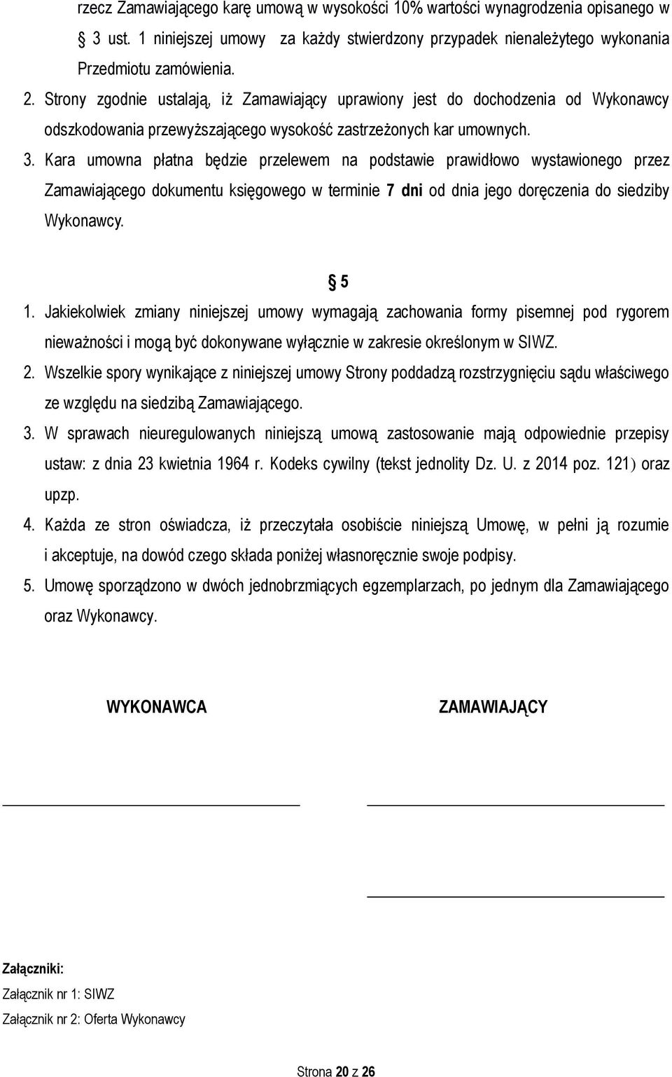 Kara umowna płatna będzie przelewem na podstawie prawidłowo wystawionego przez Zamawiającego dokumentu księgowego w terminie 7 dni od dnia jego doręczenia do siedziby Wykonawcy. 5 1.