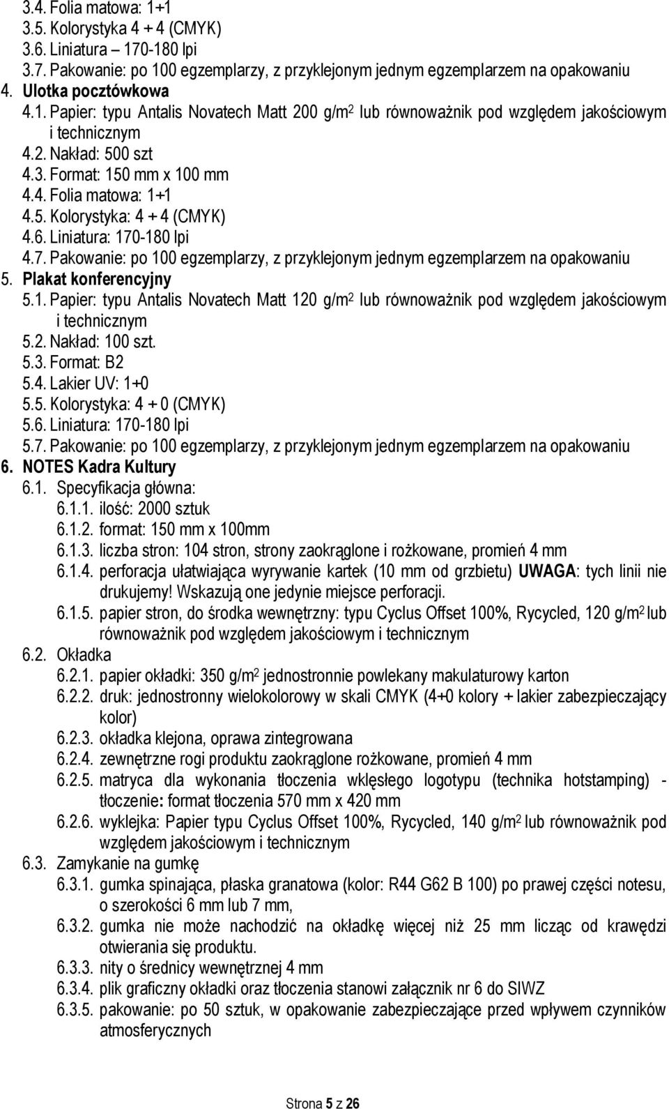 -180 lpi 4.7. Pakowanie: po 100 egzemplarzy, z przyklejonym jednym egzemplarzem na opakowaniu 5. Plakat konferencyjny 5.1. Papier: typu Antalis Novatech Matt 120 g/m 2 lub równoważnik pod względem jakościowym i technicznym 5.