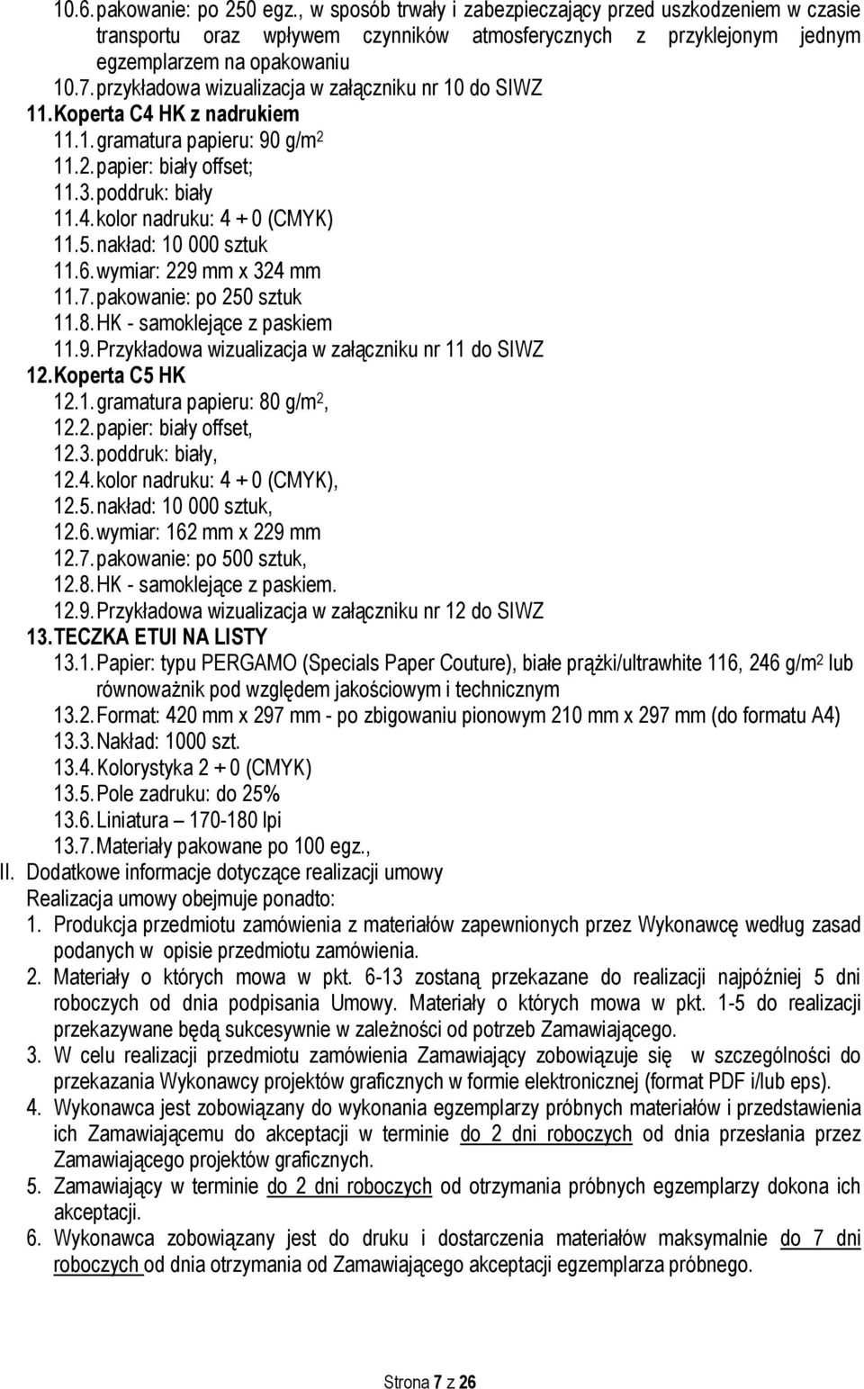 5. nakład: 10 000 sztuk 11.6. wymiar: 229 mm x 324 mm 11.7. pakowanie: po 250 sztuk 11.8. HK - samoklejące z paskiem 11.9. Przykładowa wizualizacja w załączniku nr 11 do SIWZ 12. Koperta C5 HK 12.1. gramatura papieru: 80 g/m 2, 12.