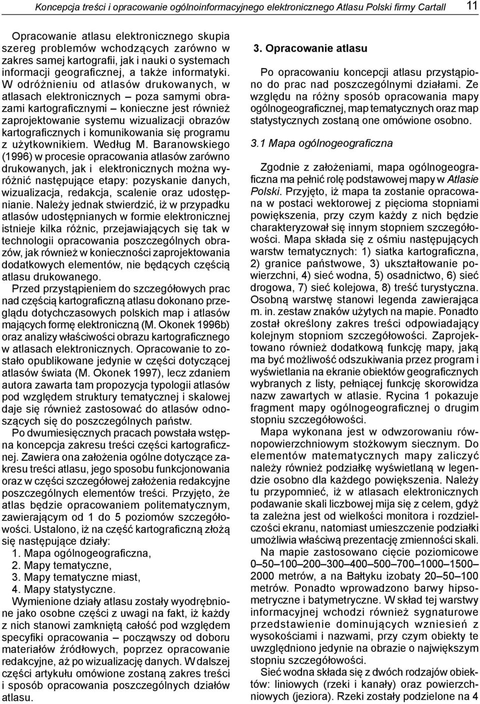 W odróżnieniu od atlasów drukowanych, w atlasach elektronicznych poza samymi obrazami kartograficznymi konieczne jest również zaprojektowanie systemu wizualizacji obrazów kartograficznych i