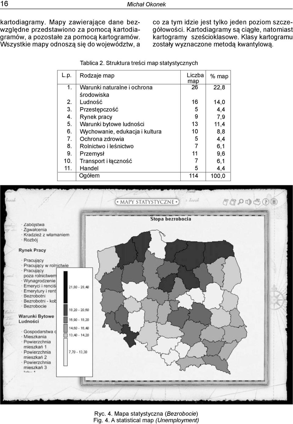 Klasy kartogramu zostały wyznaczone metodą kwantylową. Tablica 2. Struktura treści map statystycznych L.p. Rodzaje map Liczba map % map 1. 2. 3. 4. 5. 6. 7. 8. 9. 10. 11.