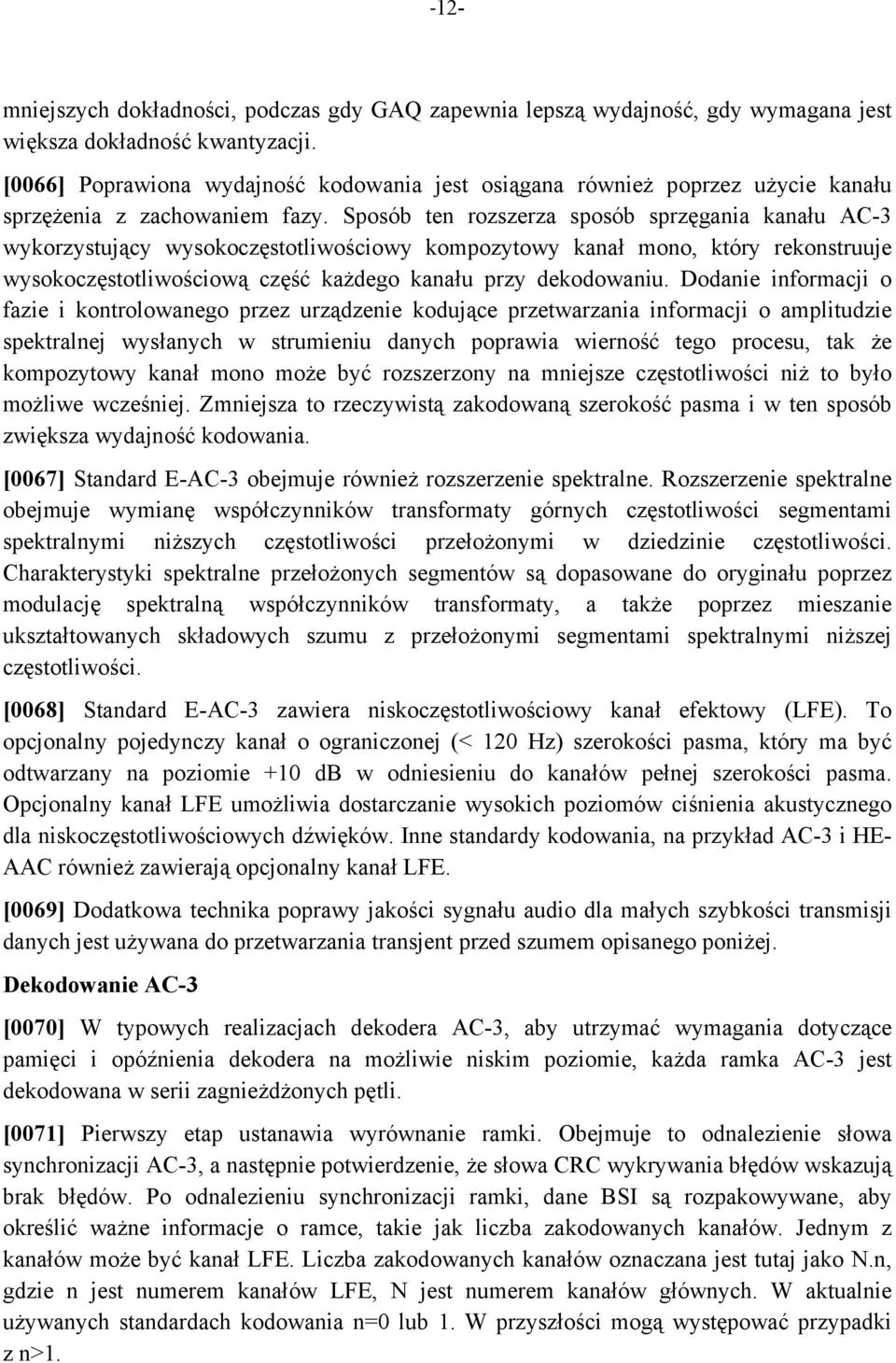 Sposób ten rozszerza sposób sprzęgania kanału AC-3 wykorzystujący wysokoczęstotliwościowy kompozytowy kanał mono, który rekonstruuje wysokoczęstotliwościową część każdego kanału przy dekodowaniu.