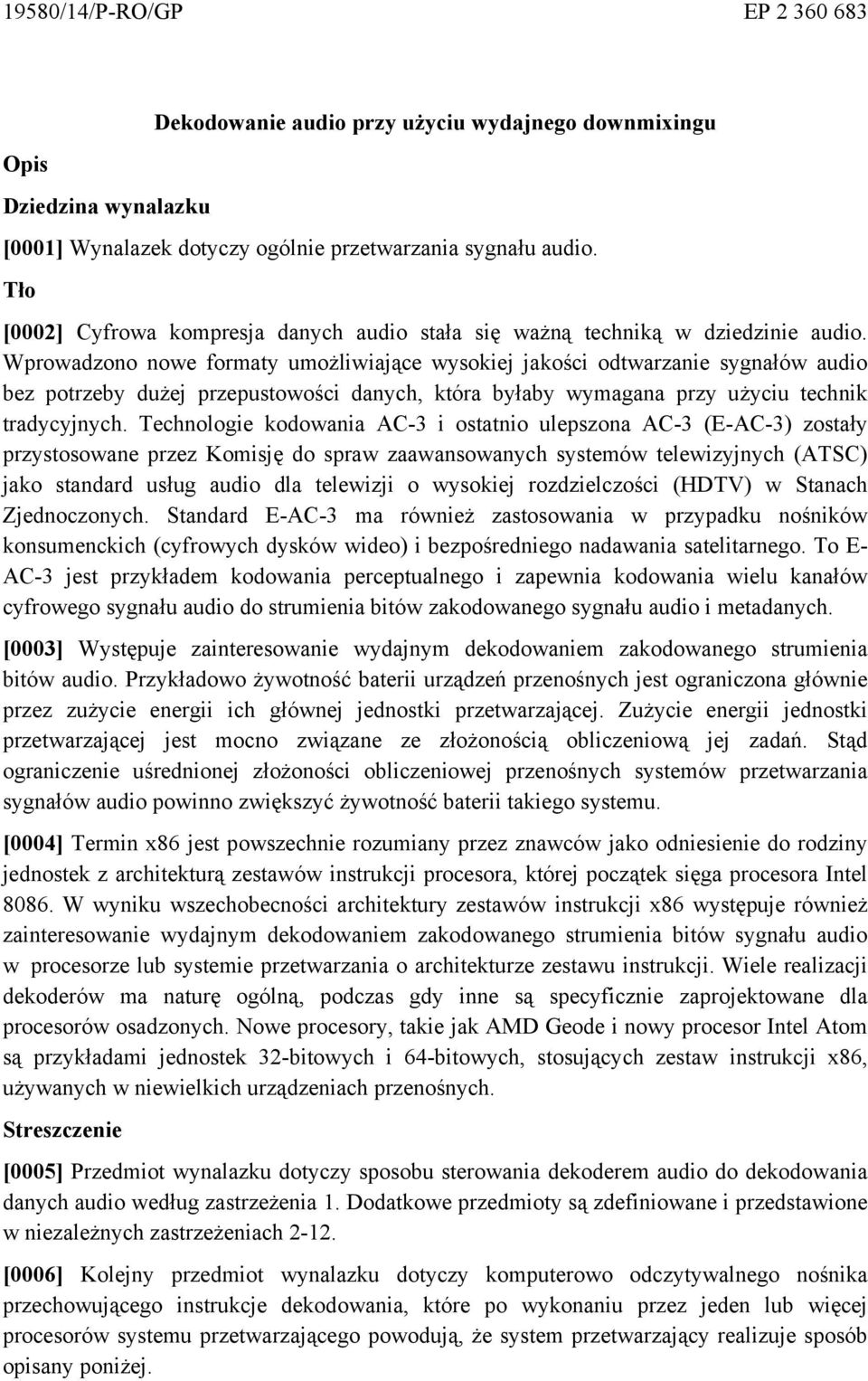 Wprowadzono nowe formaty umożliwiające wysokiej jakości odtwarzanie sygnałów audio bez potrzeby dużej przepustowości danych, która byłaby wymagana przy użyciu technik tradycyjnych.