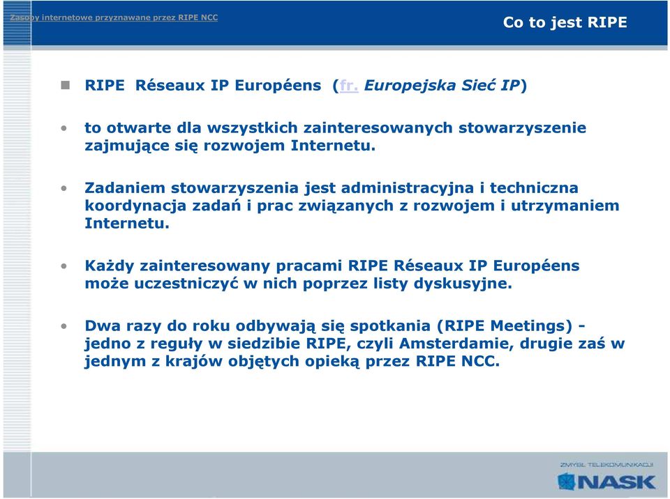 Zadaniem stowarzyszenia jest administracyjna i techniczna koordynacja zadań i prac związanych z rozwojem i utrzymaniem Internetu.