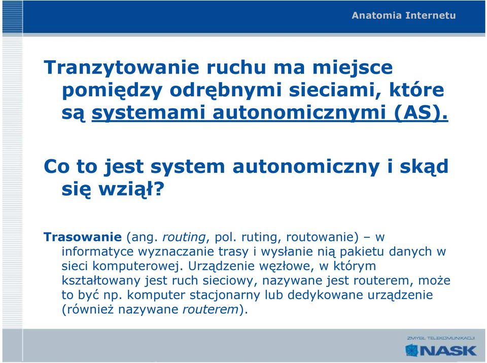 ruting, routowanie) w informatyce wyznaczanie trasy i wysłanie nią pakietu danych w sieci komputerowej.