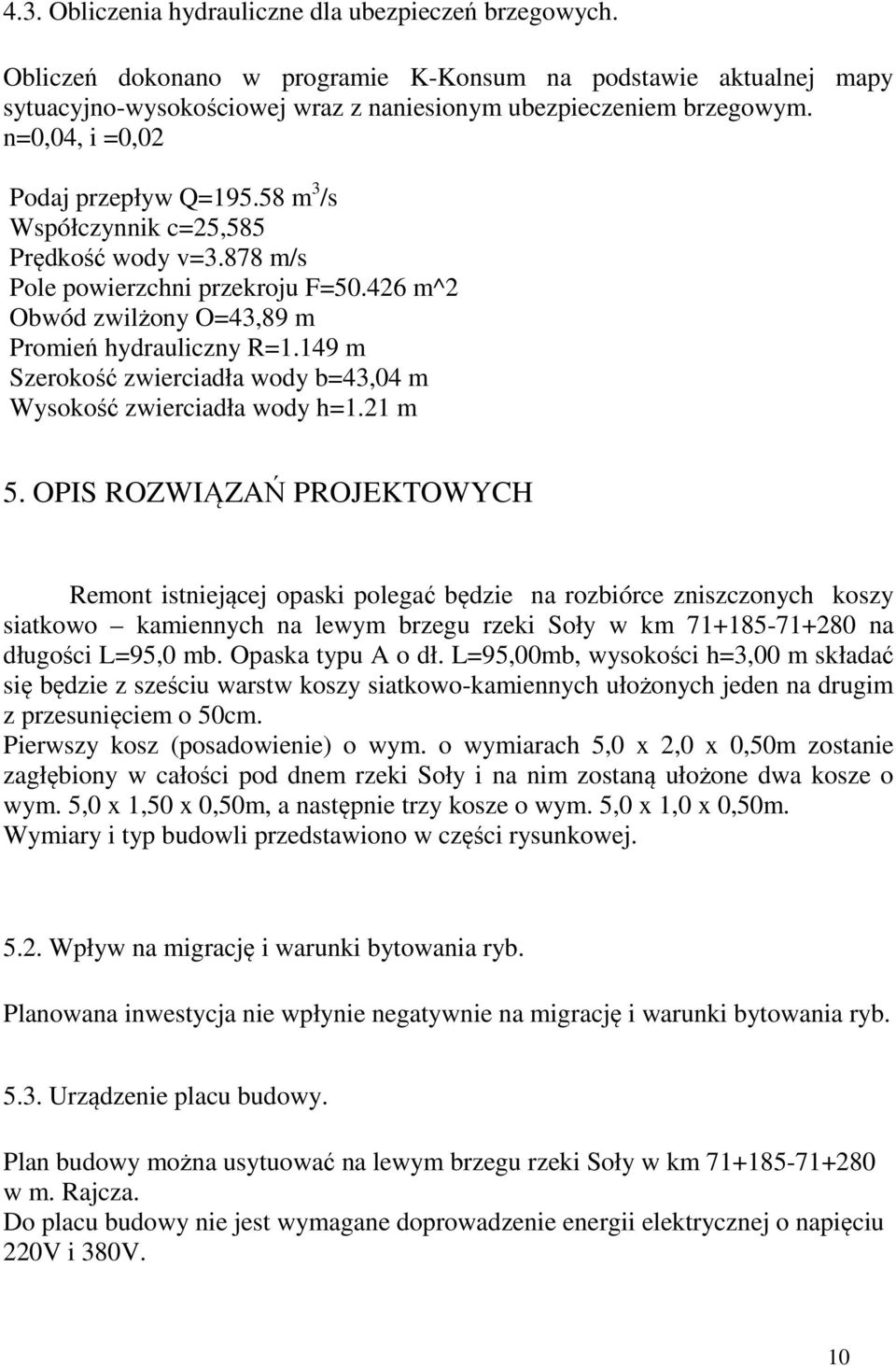 149 m Szerokość zwierciadła wody b=43,04 m Wysokość zwierciadła wody h=1.21 m 5.