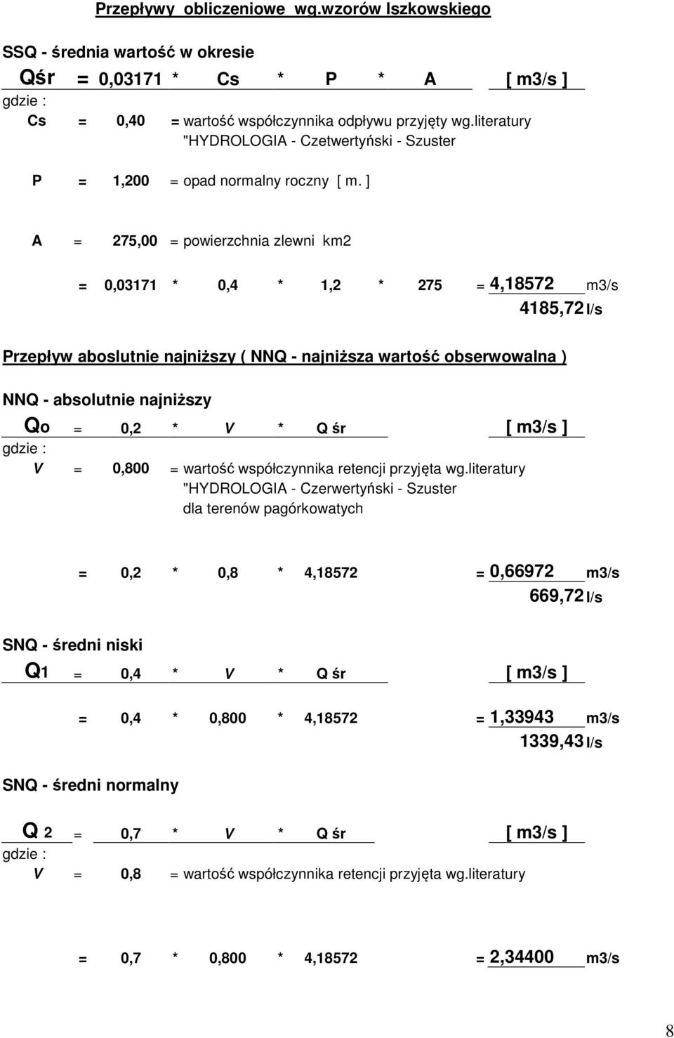 ] A = 275,00 = powierzchnia zlewni km2 = 0,03171 0,4 1,2 275 = 4,18572 m3/s 4185,72 l/s Przepływ aboslutnie najniższy ( NNQ - najniższa wartość obserwowalna ) NNQ - absolutnie najniższy Qo = 0,2 V Q