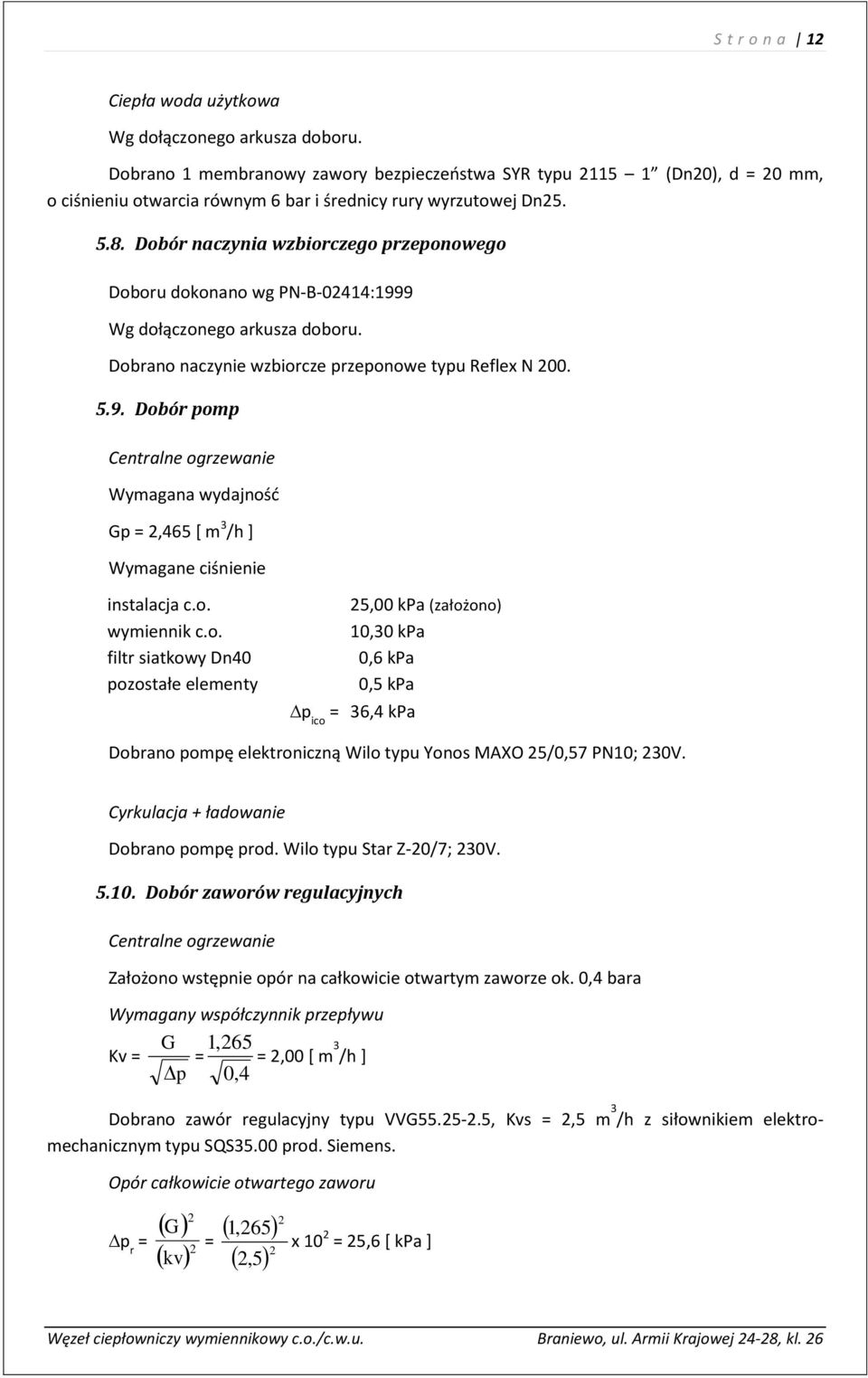 Dobór naczynia wzbiorczego przeponowego Doboru dokonano wg PN-B-02414:1999 Wg dołączonego arkusza doboru. Dobrano naczynie wzbiorcze przeponowe typu Reflex N 200. 5.9. Dobór pomp Centralne ogrzewanie Wymagana wydajność Gp = 2,465 [ m 3 /h ] Wymagane ciśnienie instalacja c.