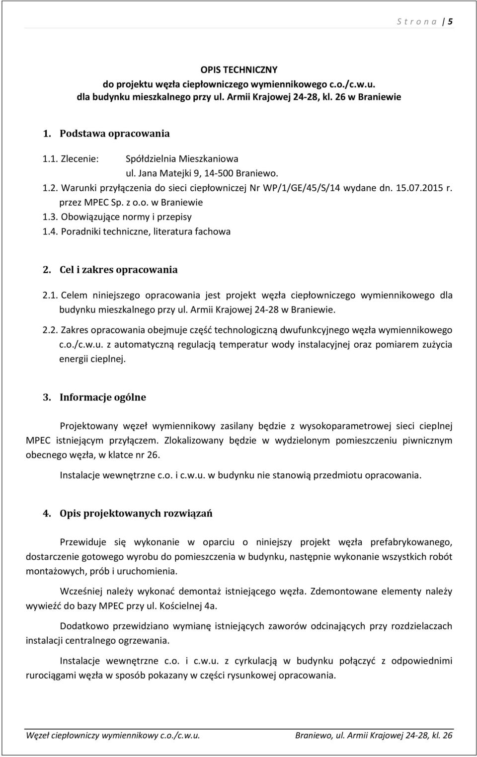 przez MPEC Sp. z o.o. w Braniewie 1.3. Obowiązujące normy i przepisy 1.4. Poradniki techniczne, literatura fachowa 2. Cel i zakres opracowania 2.1. Celem niniejszego opracowania jest projekt węzła ciepłowniczego wymiennikowego dla budynku mieszkalnego przy ul.