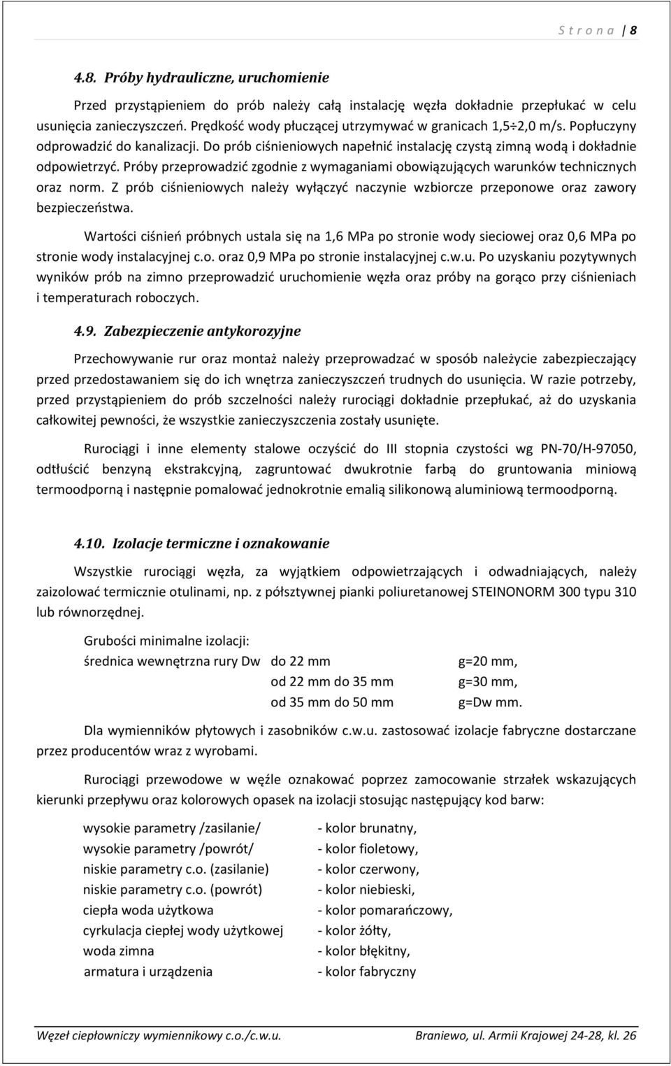 Próby przeprowadzić zgodnie z wymaganiami obowiązujących warunków technicznych oraz norm. Z prób ciśnieniowych należy wyłączyć naczynie wzbiorcze przeponowe oraz zawory bezpieczeństwa.