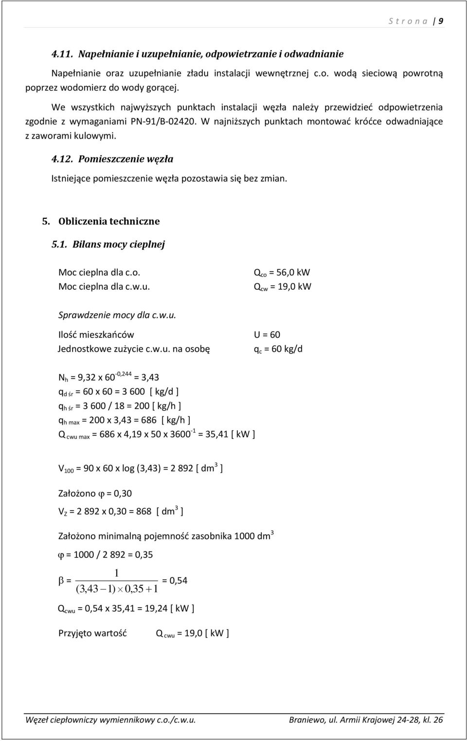 12. Pomieszczenie węzła Istniejące pomieszczenie węzła pozostawia się bez zmian. 5. Obliczenia techniczne 5.1. Bilans mocy cieplnej Moc cieplna dla c.o. Moc cieplna dla c.w.u.