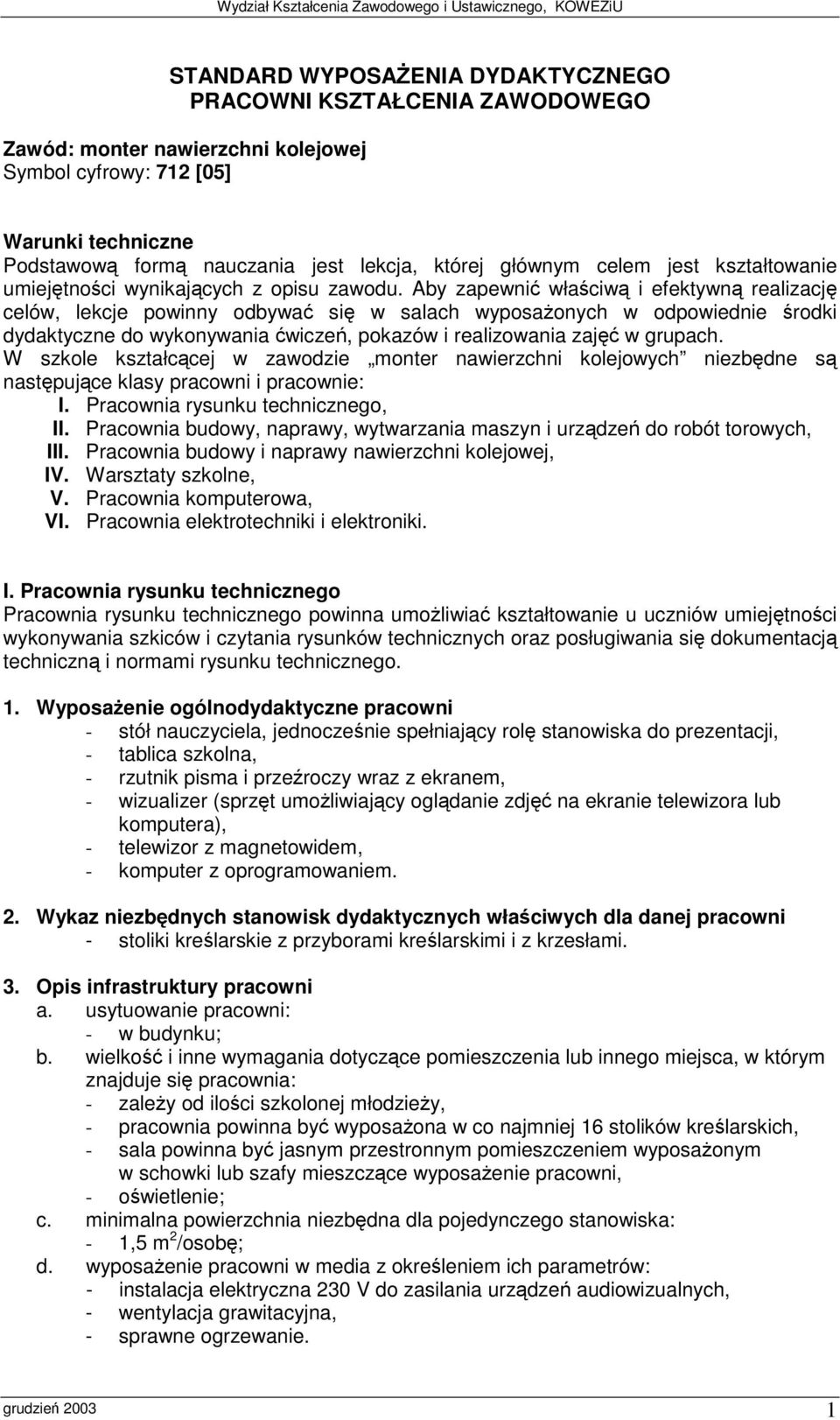 Aby zapewni właciw i efektywn realizacj celów, lekcje powinny odbywa si w salach wyposaonych w odpowiednie rodki dydaktyczne do wykonywania wicze, pokazów i realizowania zaj w grupach.