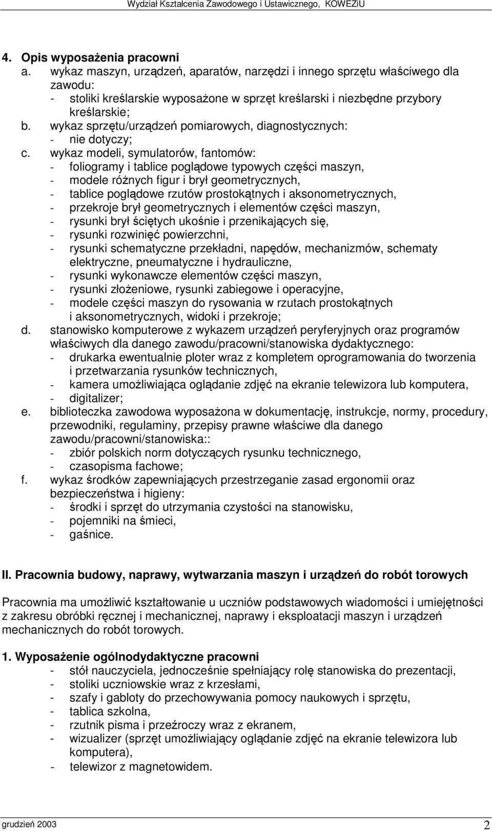 wykaz modeli, symulatorów, fantomów: - foliogramy i tablice pogldowe typowych czci maszyn, - modele rónych figur i bryłgeometrycznych, - tablice pogldowe rzutów prostoktnych i aksonometrycznych, -